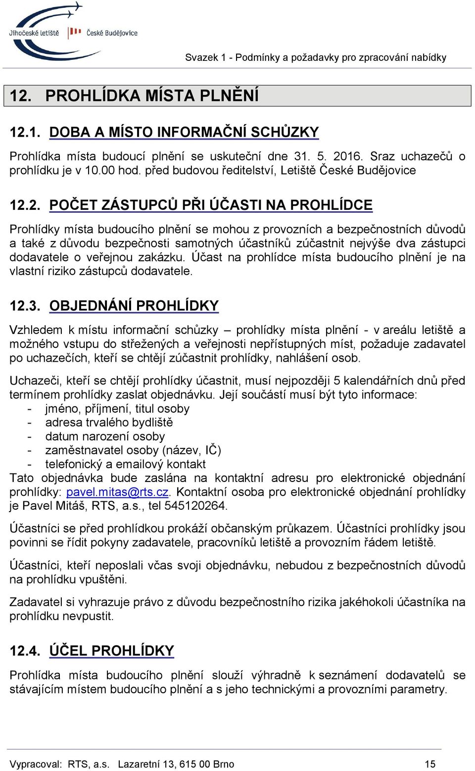 2. POČET ZÁSTUPCŮ PŘI ÚČASTI NA PROHLÍDCE Prohlídky místa budoucího plnění se mohou z provozních a bezpečnostních důvodů a také z důvodu bezpečnosti samotných účastníků zúčastnit nejvýše dva zástupci