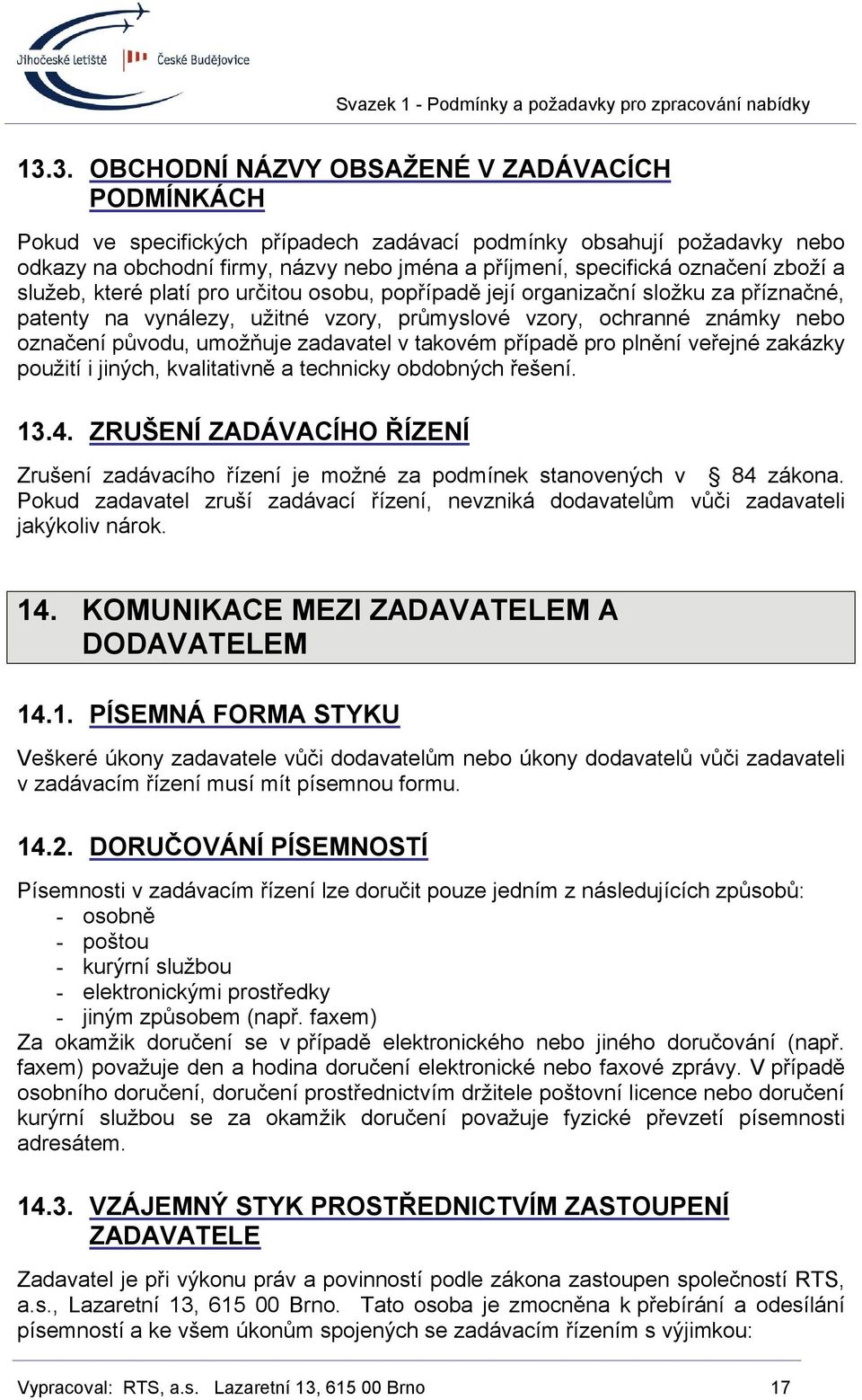 umožňuje zadavatel v takovém případě pro plnění veřejné zakázky použití i jiných, kvalitativně a technicky obdobných řešení. 13.4.