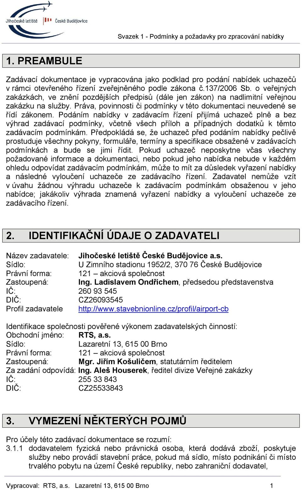 Podáním nabídky v zadávacím řízení přijímá uchazeč plně a bez výhrad zadávací podmínky, včetně všech příloh a případných dodatků k těmto zadávacím podmínkám.