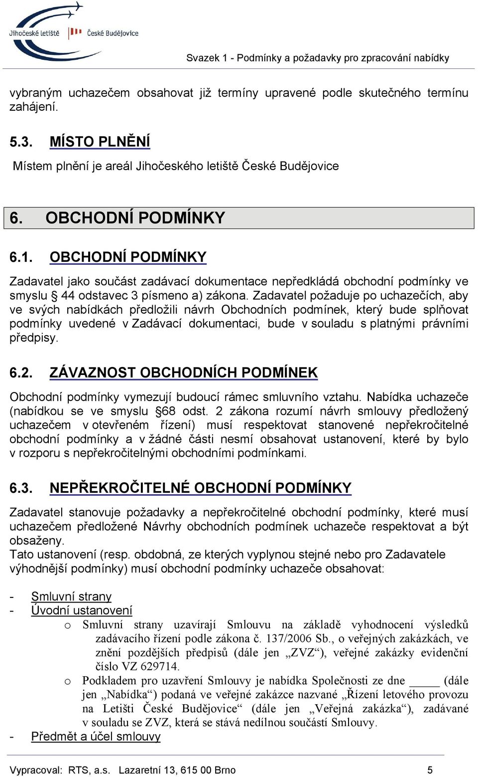 Zadavatel požaduje po uchazečích, aby ve svých nabídkách předložili návrh Obchodních podmínek, který bude splňovat podmínky uvedené v Zadávací dokumentaci, bude v souladu s platnými právními předpisy.