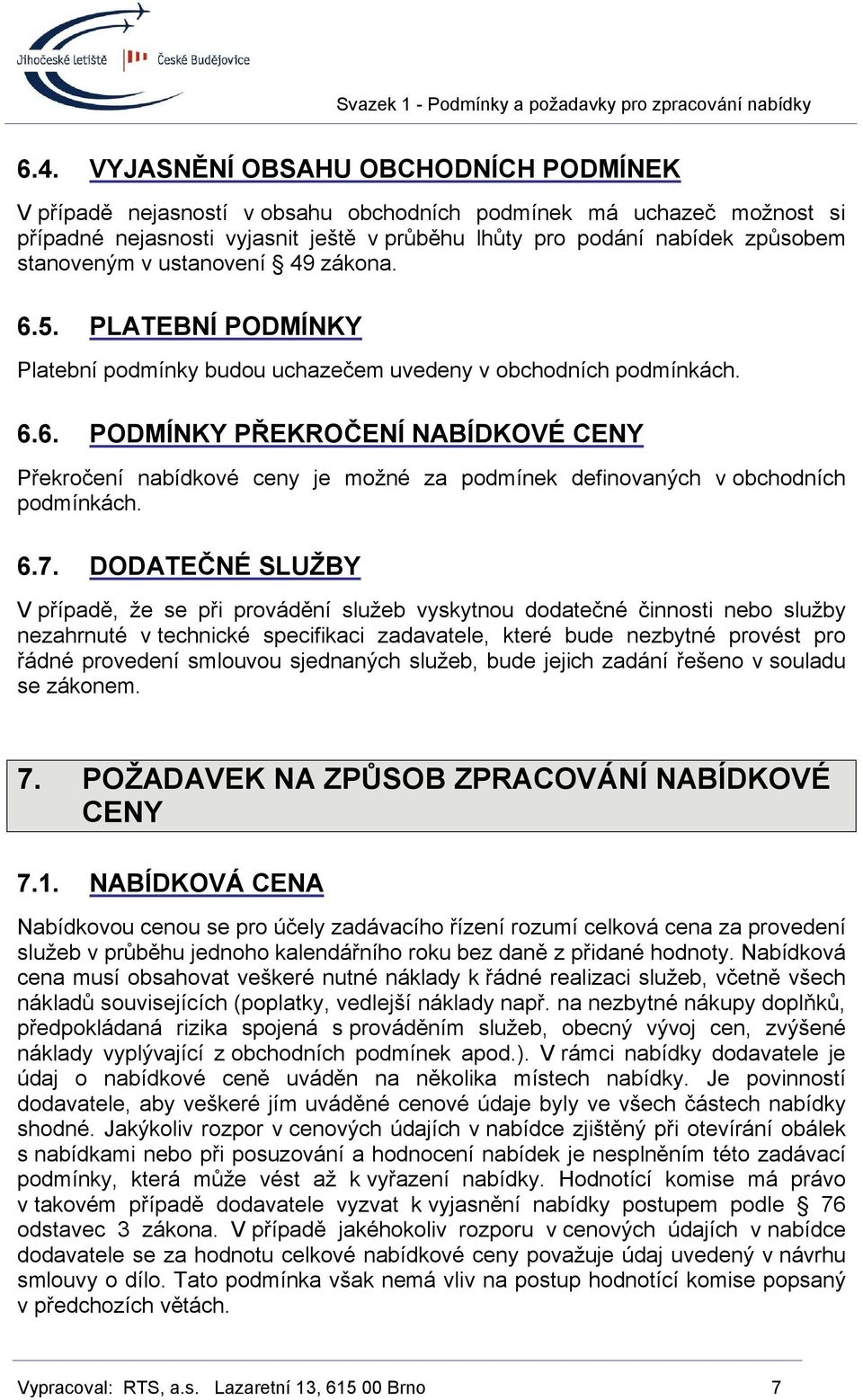 6.7. DODATEČNÉ SLUŽBY V případě, že se při provádění služeb vyskytnou dodatečné činnosti nebo služby nezahrnuté v technické specifikaci zadavatele, které bude nezbytné provést pro řádné provedení