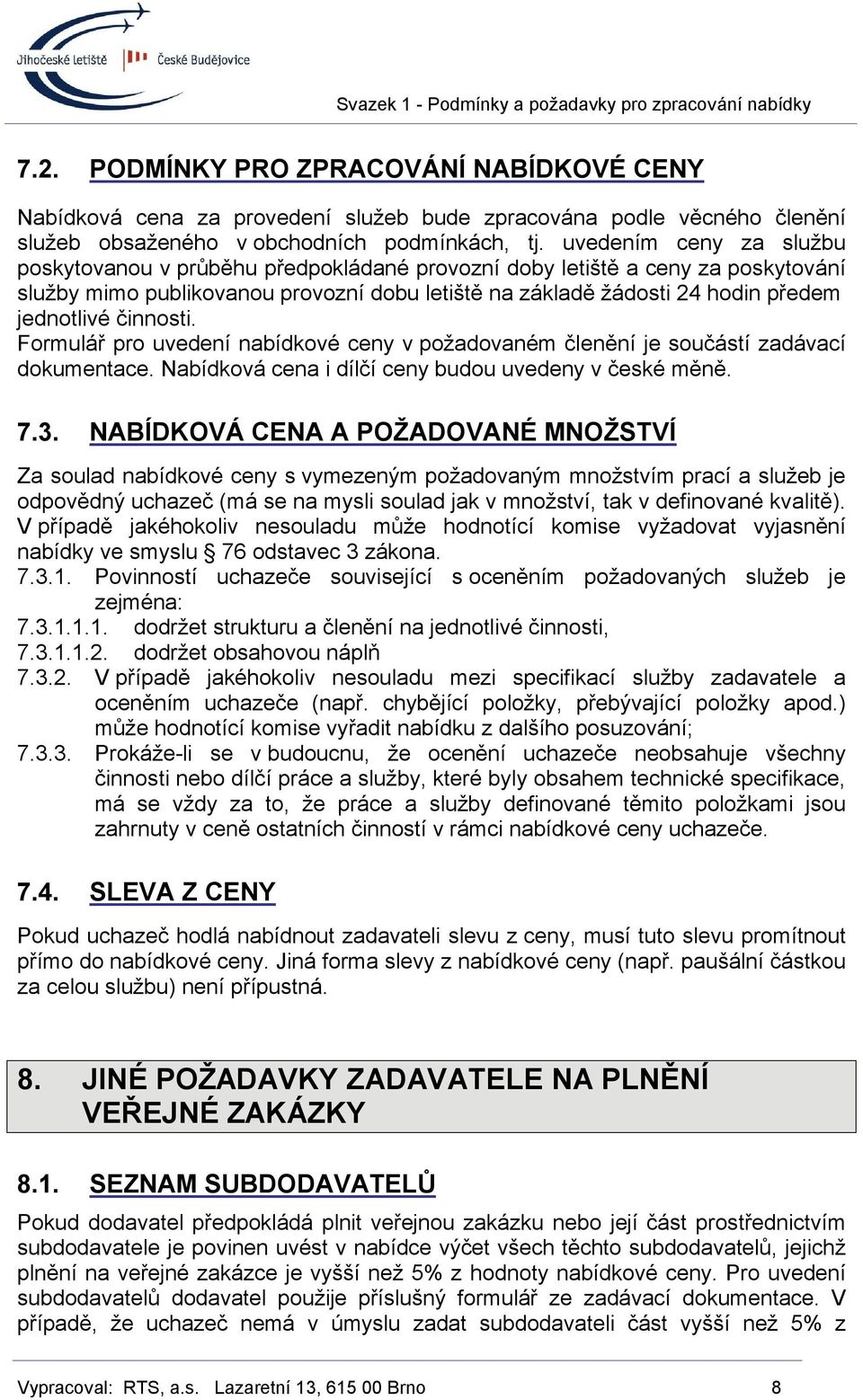 činnosti. Formulář pro uvedení nabídkové ceny v požadovaném členění je součástí zadávací dokumentace. Nabídková cena i dílčí ceny budou uvedeny v české měně. 7.3.