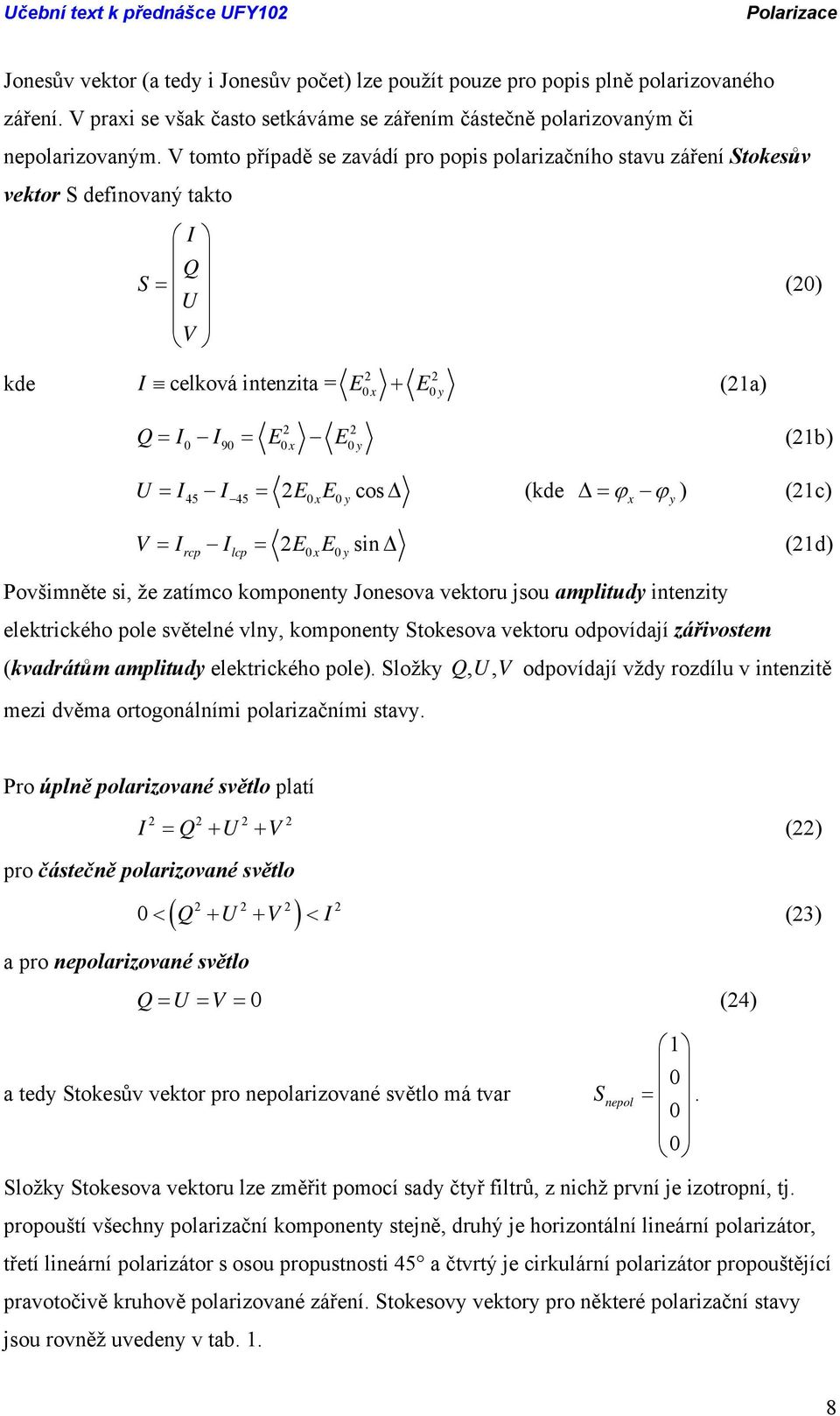 V tomto případě se zavádí pro popis polarizačního stavu záření Stokesův vektor S definovaný takto I Q S = () U V kde I celková intenzita = + (1a) Q= I I = (1b) 9 U = I I = cosδ (kde Δ = ϕ ϕ ) (1c) 5