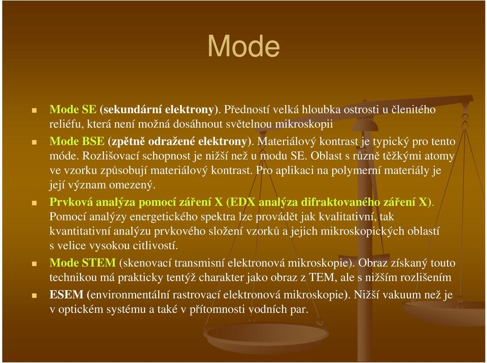 Pro aplikaci na polymerní materiály je její význam omezený. Prvková analýza pomocí záření X (EDX analýza difraktovaného záření X).