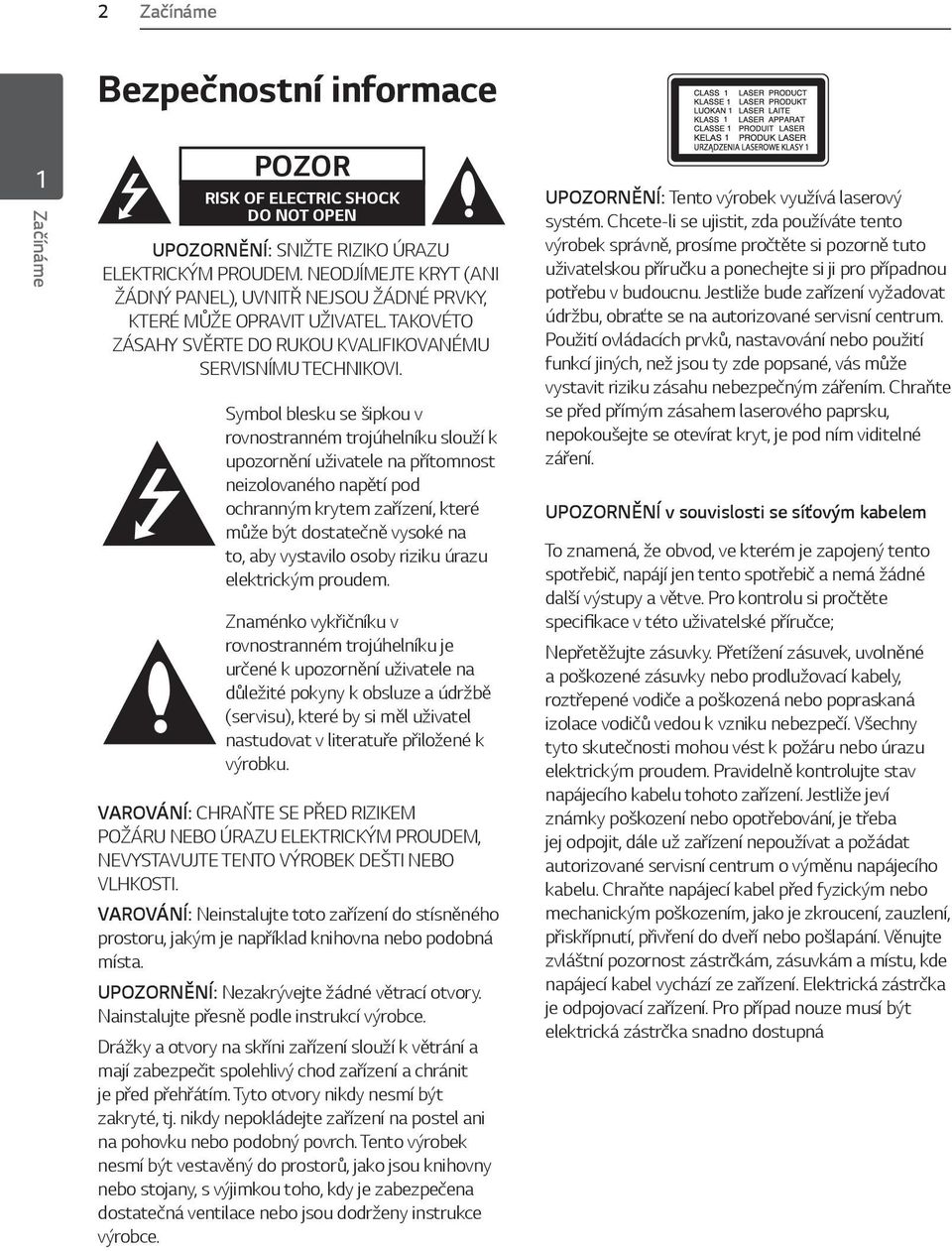 Symbol blesku se šipkou v rovnostranném trojúhelníku slouží k upozornění uživatele na přítomnost neizolovaného napětí pod ochranným krytem zařízení, které může být dostatečně vysoké na to, aby