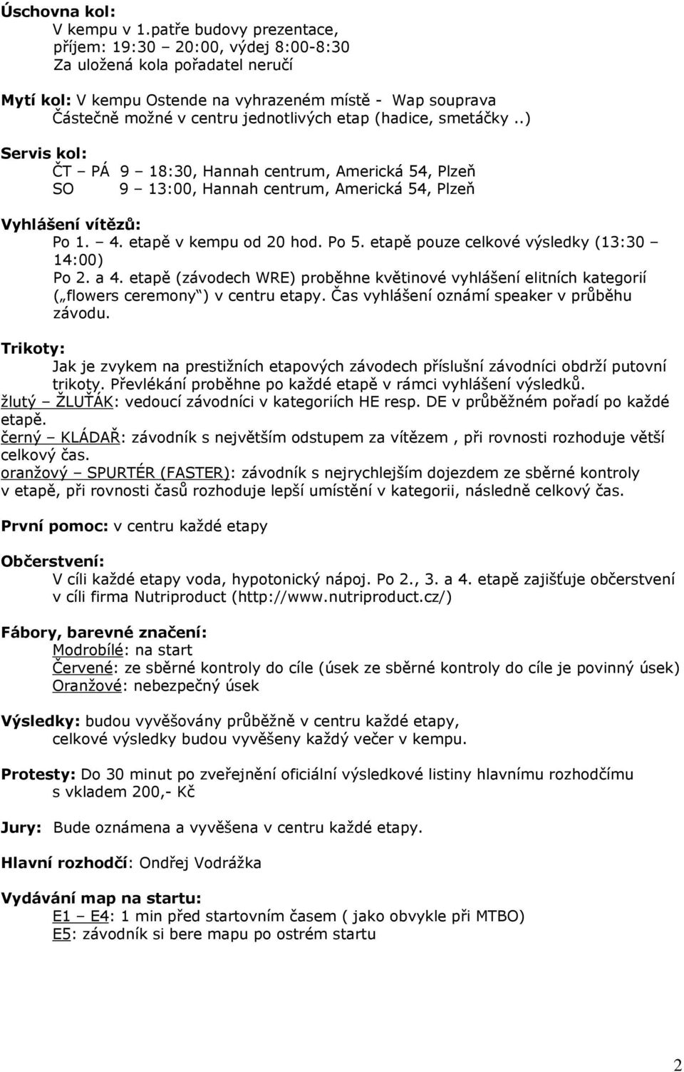 (hadice, smetáčky..) Servis kol: ČT PÁ 9 18:30, Hannah centrum, Americká 54, Plzeň SO 9 13:00, Hannah centrum, Americká 54, Plzeň Vyhlášení vítězů: Po 1. 4. etapě v kempu od 20 hod. Po 5.