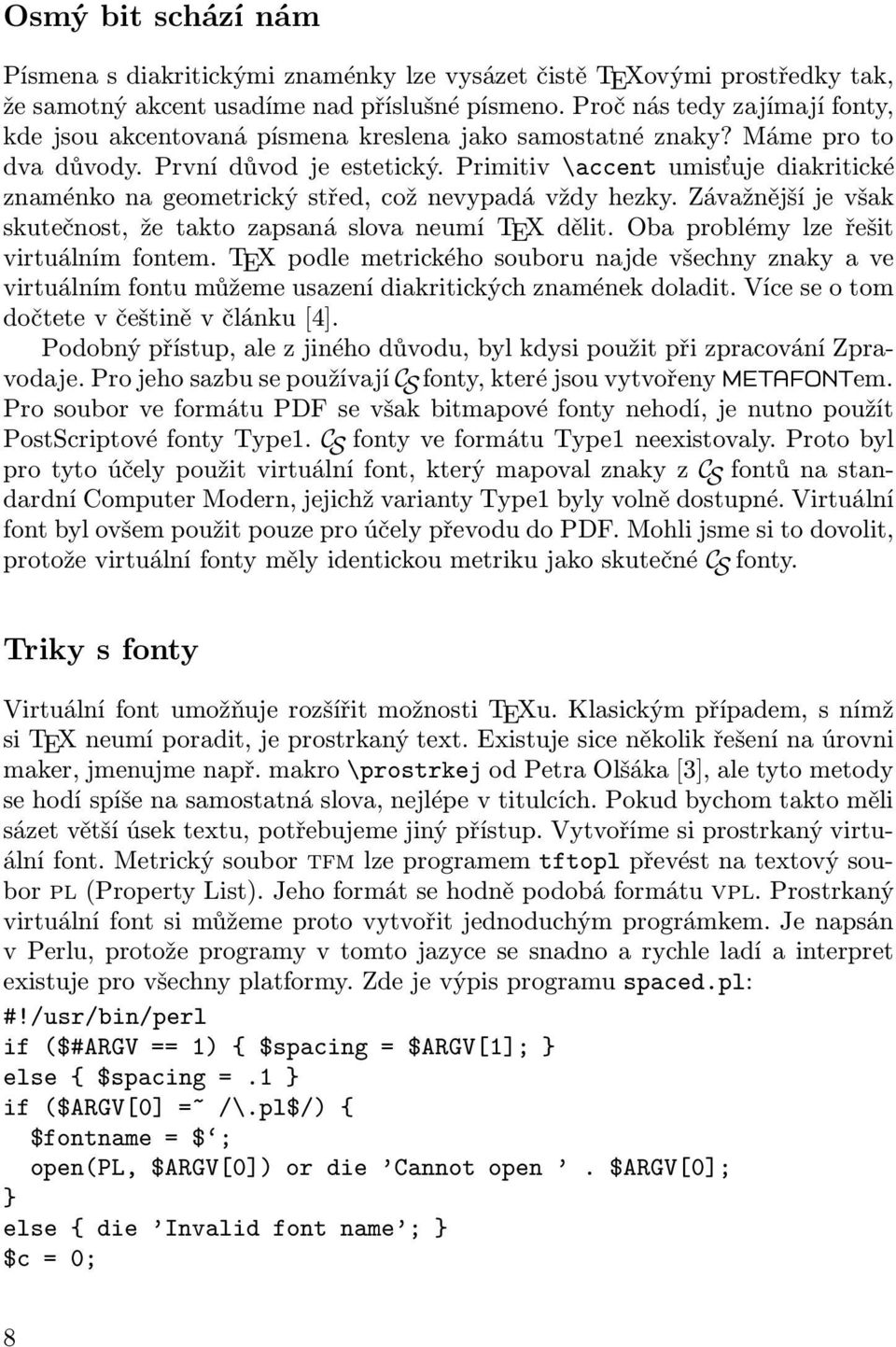 Primitiv \accent umisťuje diakritické znaménko na geometrický střed, což nevypadá vždy hezky. Závažnější je však skutečnost, že takto zapsaná slova neumí TEX dělit.