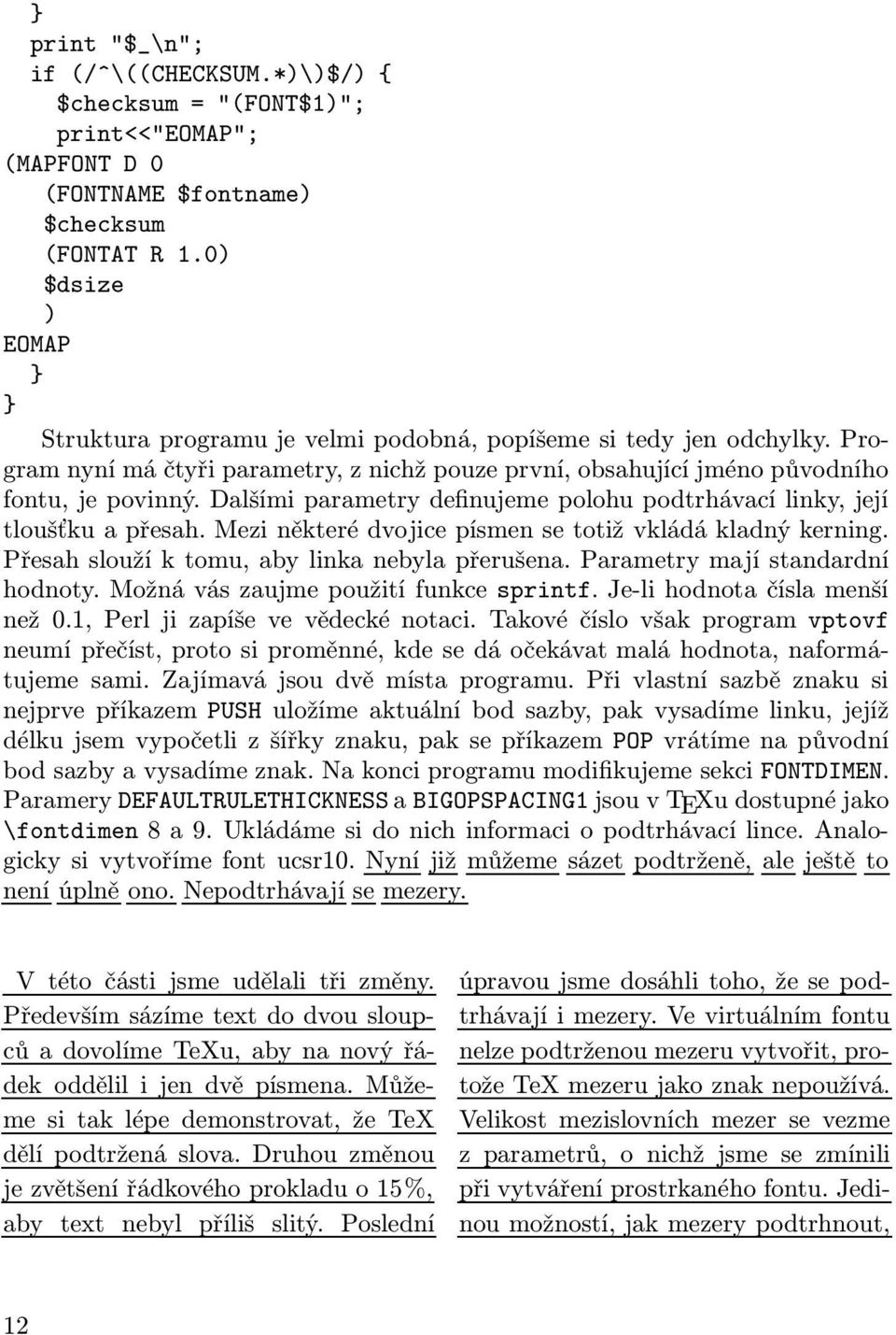 Dalšími parametry definujeme polohu podtrhávací linky, její tloušťku a přesah. Mezi některé dvojice písmen se totiž vkládá kladný kerning. Přesah slouží k tomu, aby linka nebyla přerušena.