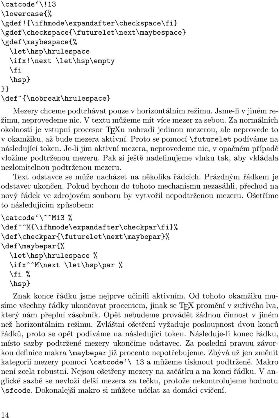 Za normálních okolností je vstupní procesor TEXu nahradí jedinou mezerou, ale neprovede to v okamžiku, až bude mezera aktivní. Proto se pomocí \futurelet podíváme na následující token.