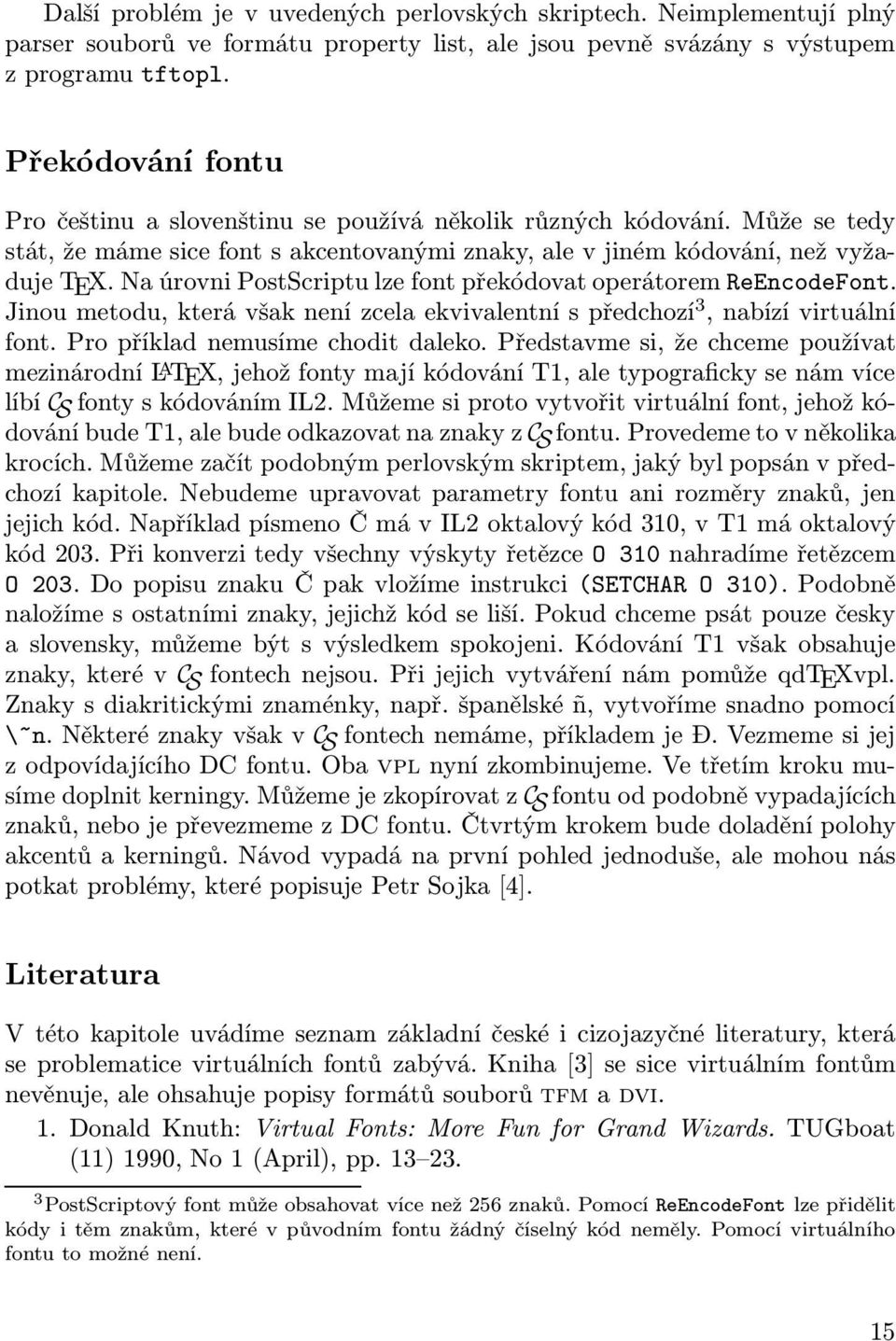 Na úrovni PostScriptu lze font překódovat operátorem ReEncodeFont. Jinou metodu, která však není zcela ekvivalentní s předchozí 3, nabízí virtuální font. Pro příklad nemusíme chodit daleko.