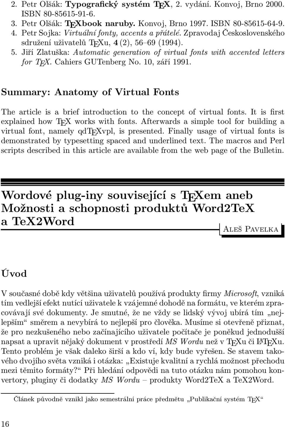 Cahiers GUTenberg No. 10, září 1991. Summary: Anatomy of Virtual Fonts The article is a brief introduction to the concept of virtual fonts. It is first explained how TEX works with fonts.