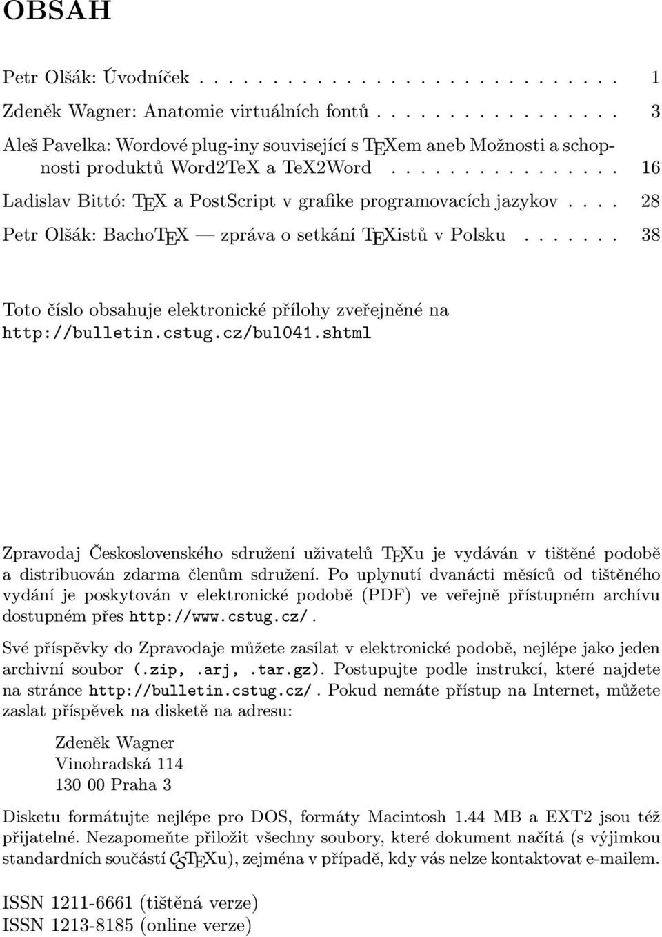 ... 28 Petr Olšák: BachoTEX zpráva o setkání TEXistů v Polsku....... 38 Toto číslo obsahuje elektronické přílohy zveřejněné na http://bulletin.cstug.cz/bul041.