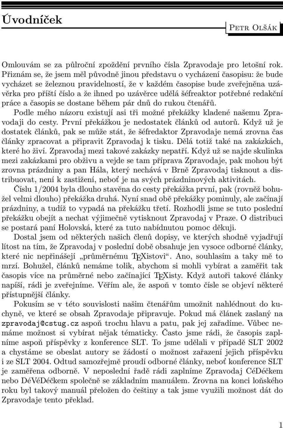 udělá šéfreaktor potřebné redakční práce a časopis se dostane během pár dnůdo rukou čtenářů. Podle mého názoru existují asi tři možné překážky kladené našemu Zpravodaji do cesty.