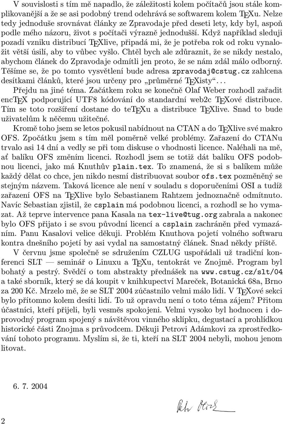 Když například sleduji pozadí vzniku distribucí TEXlive, připadá mi, že je potřeba rok od roku vynaložit větší úsilí, aby to vůbec vyšlo.