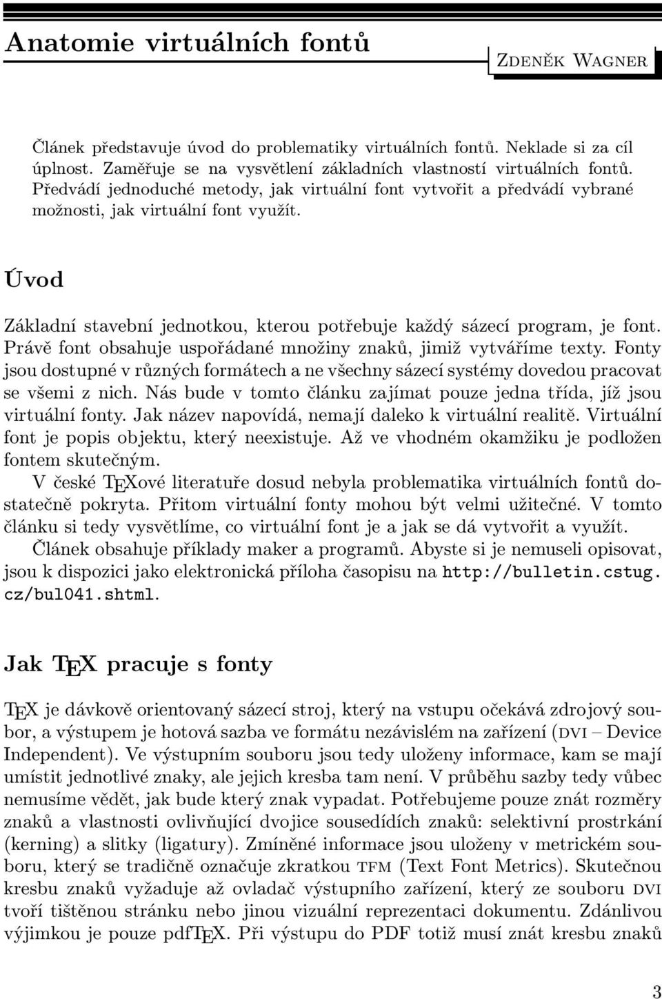 Právě font obsahuje uspořádané množiny znaků, jimiž vytváříme texty. Fonty jsou dostupné v různých formátech a ne všechny sázecí systémy dovedou pracovat se všemi z nich.