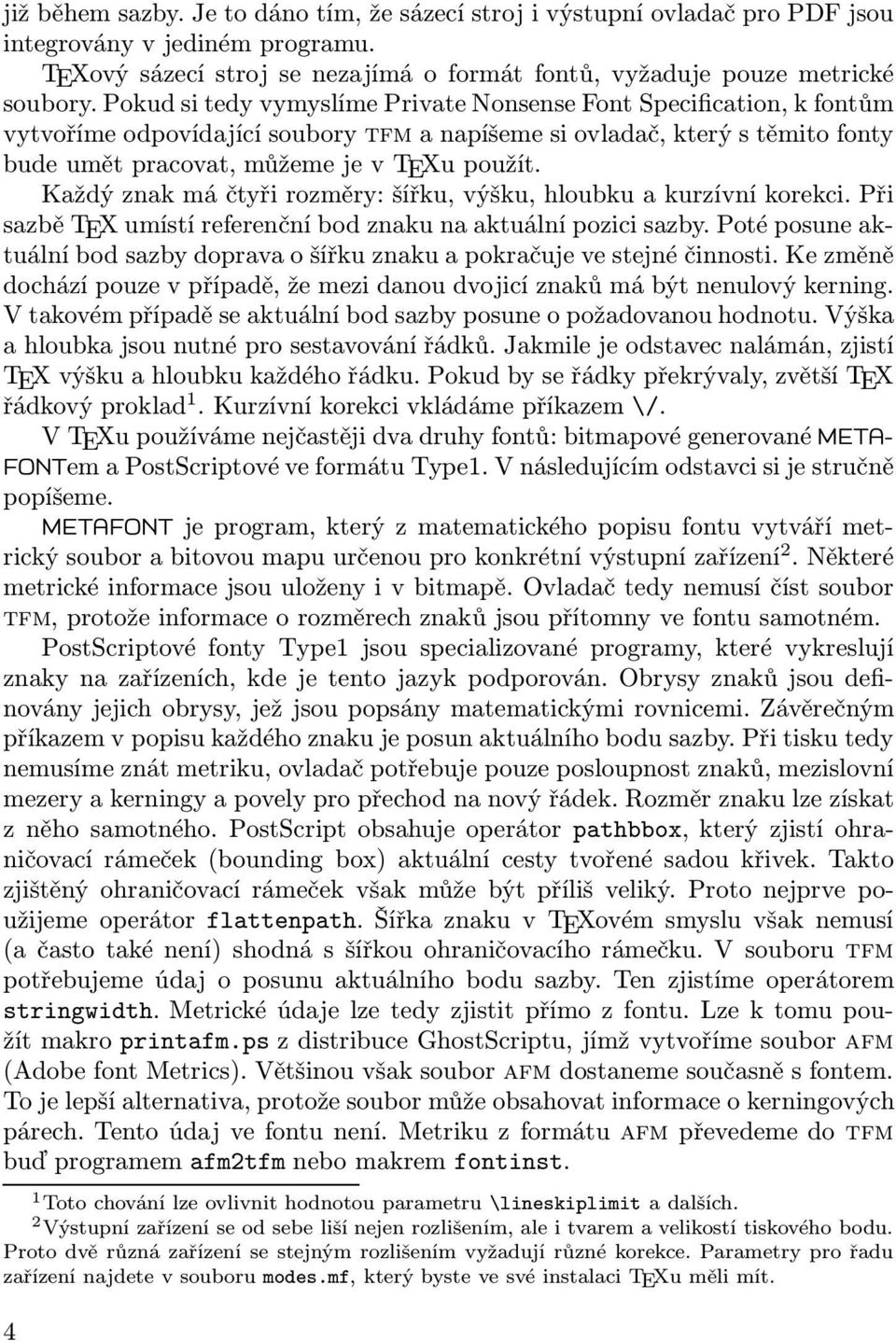 Každý znak má čtyři rozměry: šířku, výšku, hloubku a kurzívní korekci. Při sazbě TEX umístí referenční bod znaku na aktuální pozici sazby.