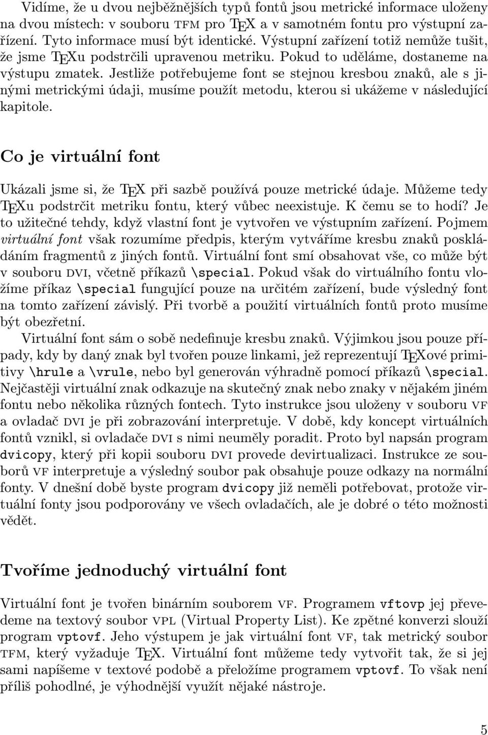 Jestliže potřebujeme font se stejnou kresbou znaků, ale s jinými metrickými údaji, musíme použít metodu, kterou si ukážeme v následující kapitole.