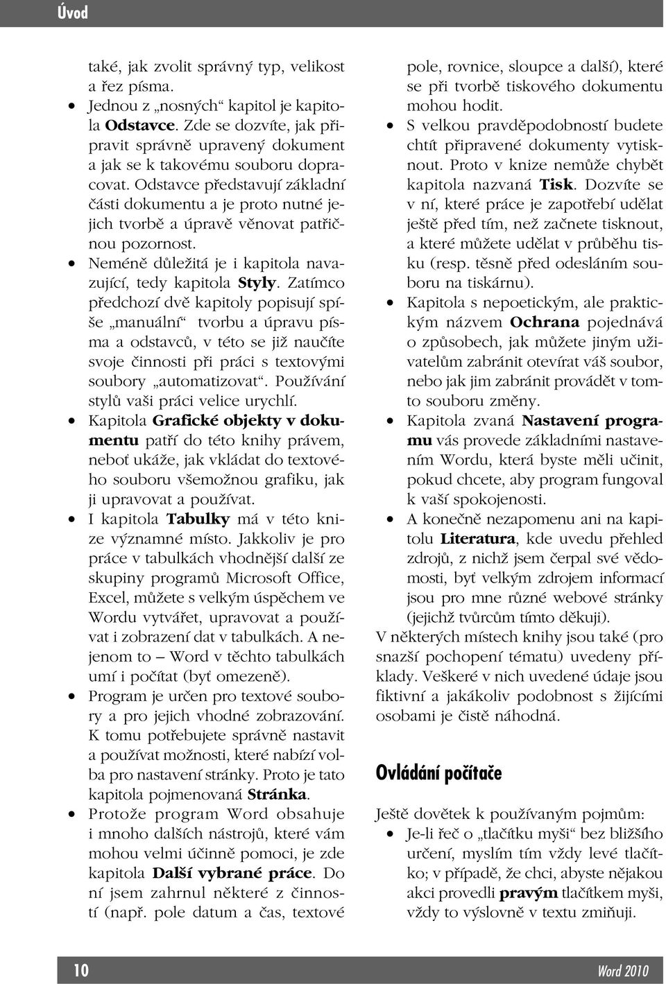Zatímco předchozí dvě kapitoly popisují spíše manuální tvorbu a úpravu písma a odstavců, v této se již naučíte svoje činnosti při práci s textovými soubory automatizovat.