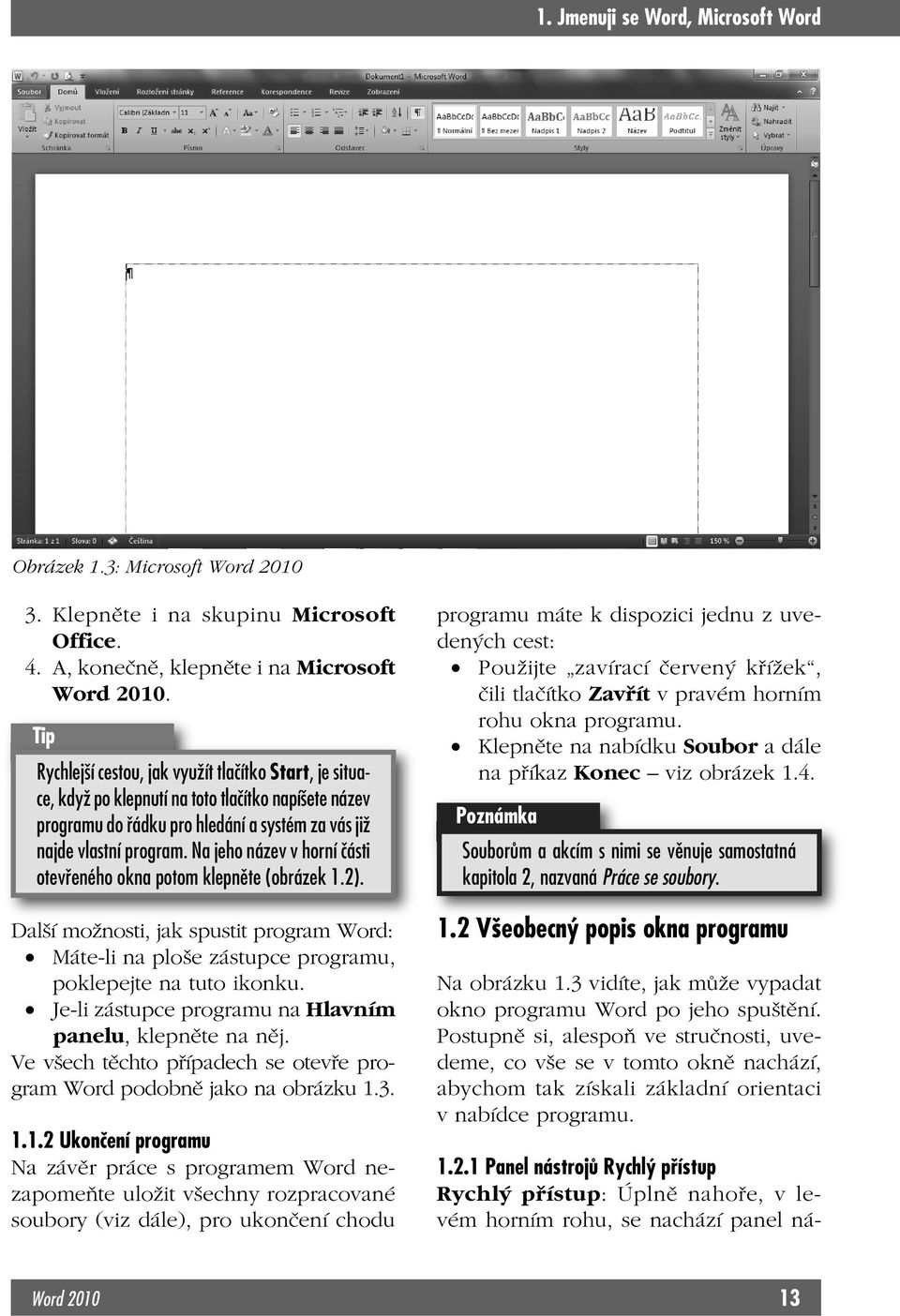 Na jeho název v horní části otevřeného okna potom klepněte (obrázek 1.2). Další možnosti, jak spustit program Word: Máte-li na ploše zástupce programu, poklepejte na tuto ikonku.