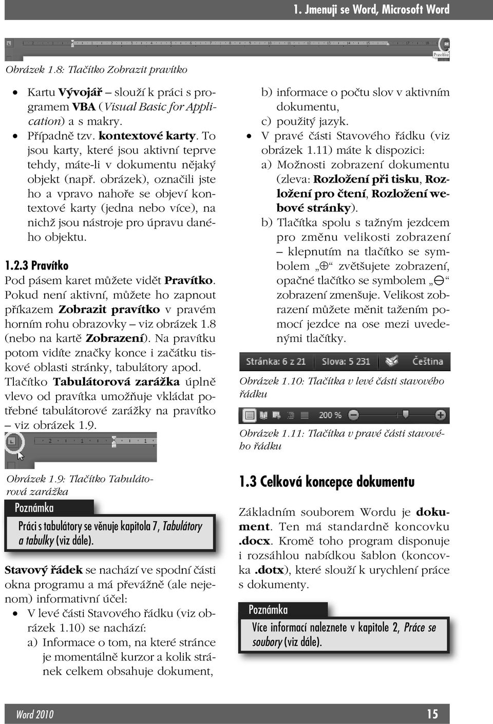 obrázek), označili jste ho a vpravo nahoře se objeví kontextové karty (jedna nebo více), na nichž jsou nástroje pro úpravu daného objektu. 1.2.3 Pravítko Pod pásem karet můžete vidět Pravítko.
