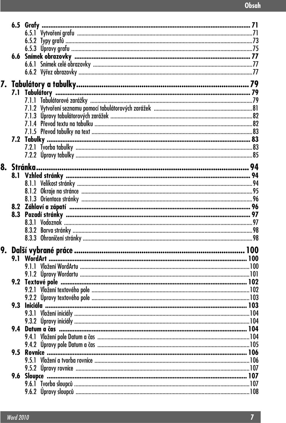 ..82 7.1.5 Převod tabulky na text...83 7.2 Tabulky... 83 7.2.1 Tvorba tabulky...83 7.2.2 Úpravy tabulky...85 8. Stránka... 94 8.1 Vzhled stránky... 94 8.1.1 Velikost stránky...94 8.1.2 Okraje na stránce.