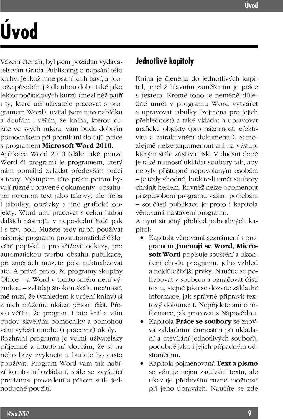 doufám i věřím, že kniha, kterou držíte ve svých rukou, vám bude dobrým pomocníkem při pronikání do tajů práce s programem Microsoft Word 2010.