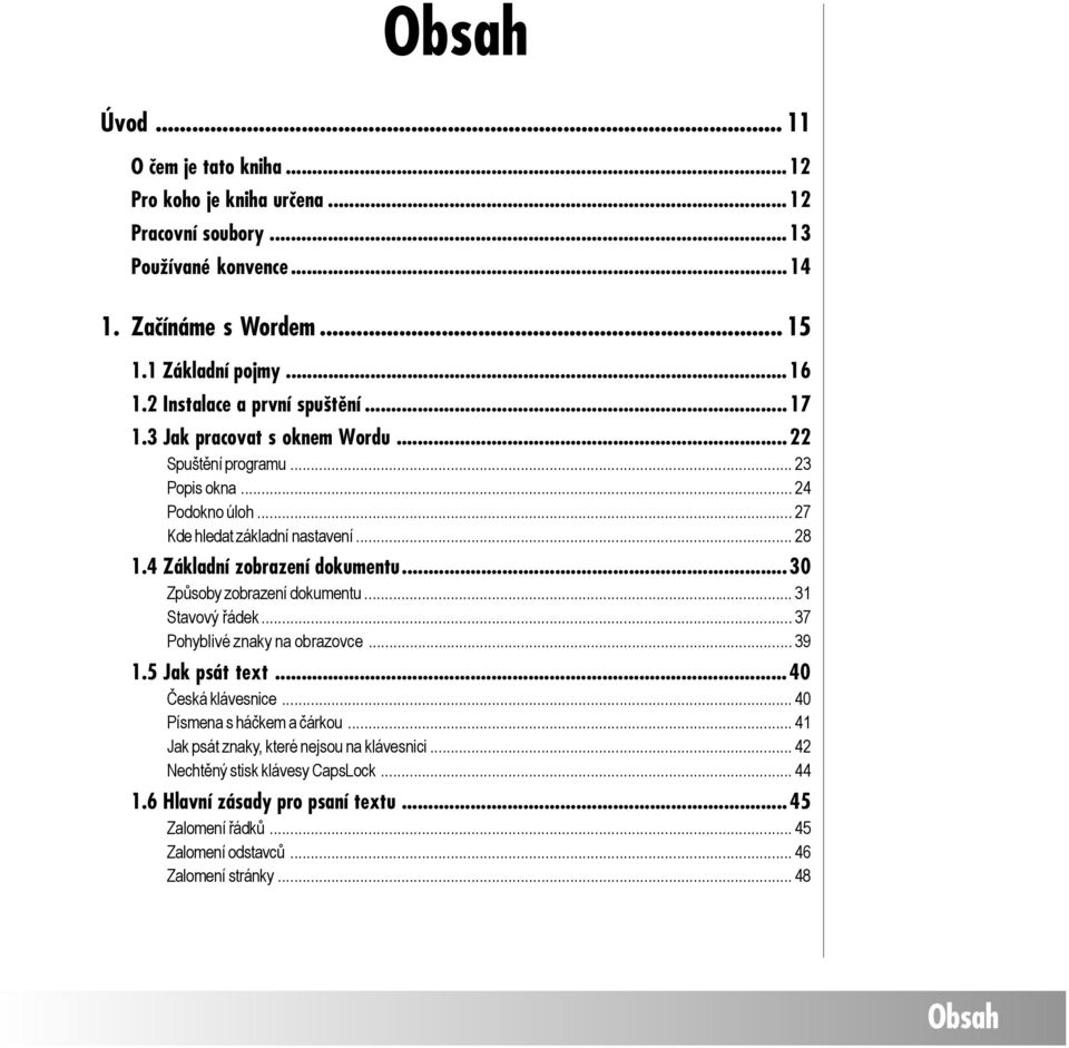 4 Základní zobrazení dokumentu...30 Způsoby zobrazení dokumentu... 31 Stavový řádek... 37 Pohyblivé znaky na obrazovce... 39 1.5 Jak psát text...40 Česká klávesnice.