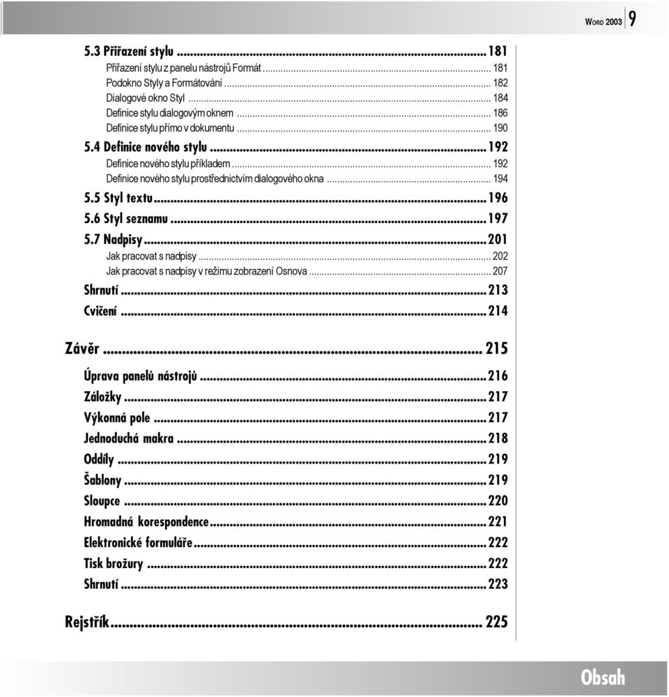 ..196 5.6 Styl seznamu...197 5.7 Nadpisy...201 Jak pracovat s nadpisy... 202 Jak pracovat s nadpisy v režimu zobrazení Osnova... 207 Shrnutí...213 Cvičení...214 Závěr... 215 Úprava panelů nástrojů.