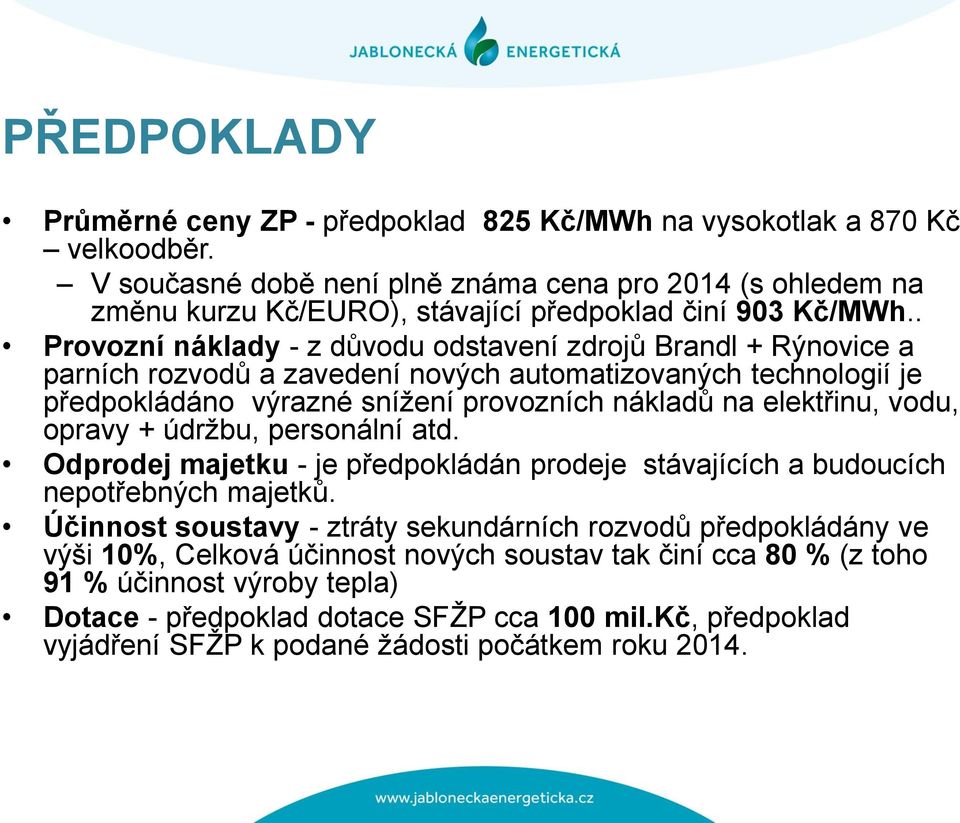 . Provozní náklady - z důvodu odstavení zdrojů Brandl + Rýnovice a parních rozvodů a zavedení nových automatizovaných technologií je předpokládáno výrazné snížení provozních nákladů na elektřinu,