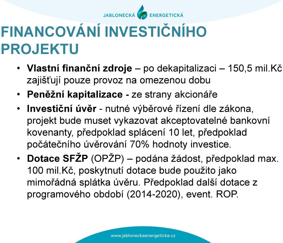 projekt bude muset vykazovat akceptovatelné bankovní kovenanty, předpoklad splácení 10 let, předpoklad počátečního úvěrování 70% hodnoty