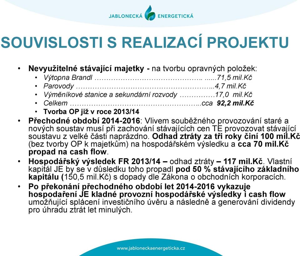 kč Tvorba OP již v roce 2013/14 Přechodné období 2014-2016: Vlivem souběžného provozování staré a nových soustav musí při zachování stávajících cen TE provozovat stávající soustavu z velké části