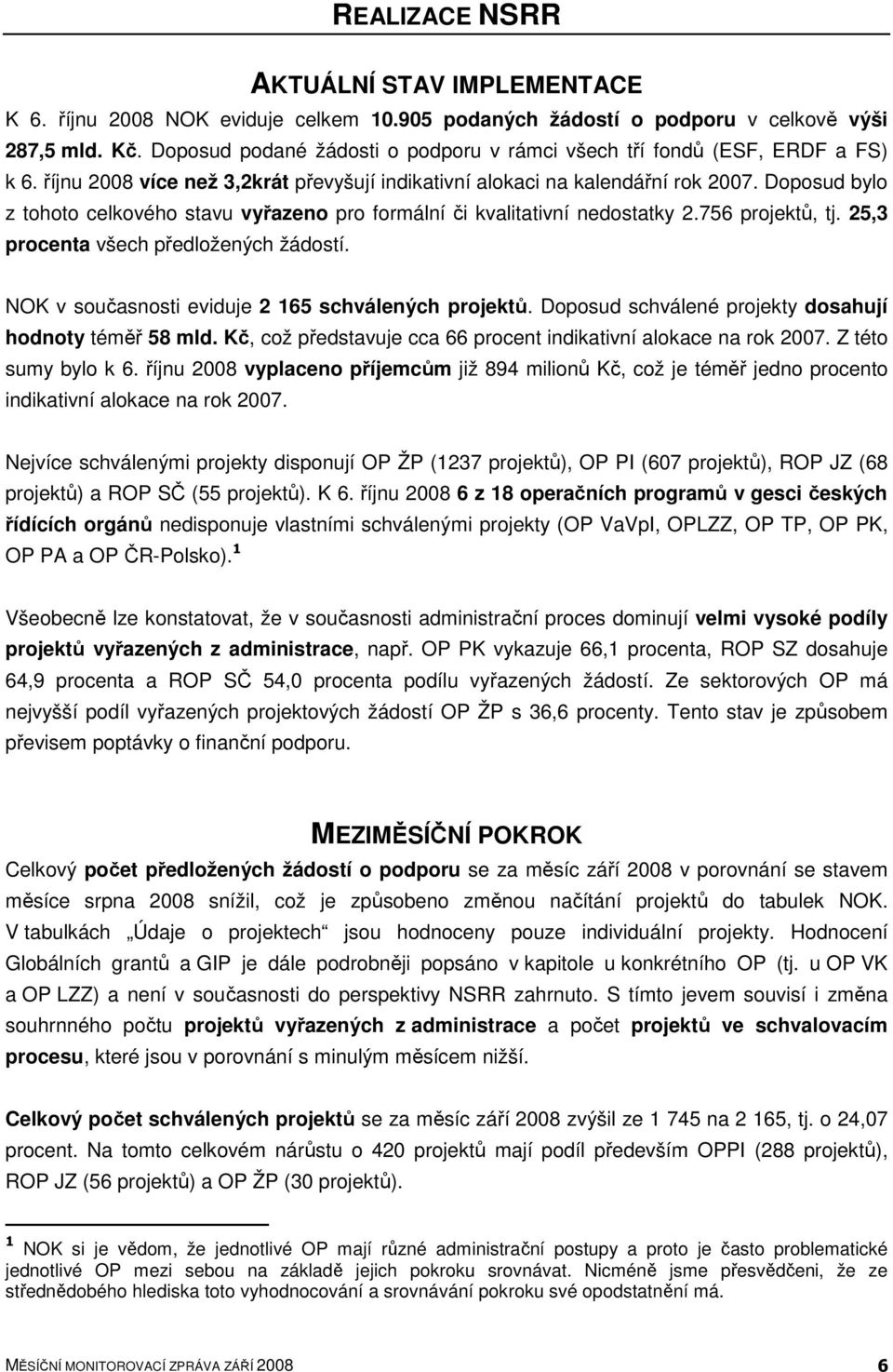 Doposud bylo z tohoto celkového stavu vyřazeno pro formální či kvalitativní nedostatky 2.756 projektů, tj. 25,3 procenta všech předložených žádostí.