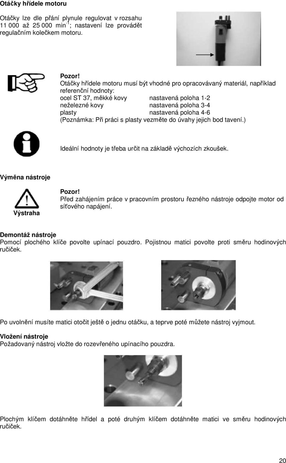 4-6 (Poznámka: Při práci s plasty vezměte do úvahy jejich bod tavení.) Ideální hodnoty je třeba určit na základě výchozích zkoušek. Výměna nástroje Výstraha Pozor!