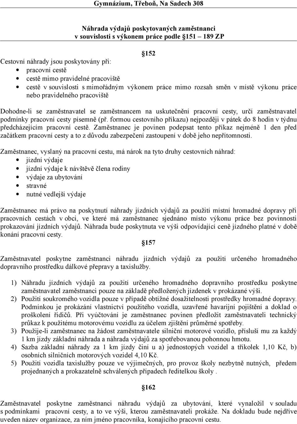 pracovní cesty, určí zaměstnavatel podmínky pracovní cesty písemně (př. formou cestovního příkazu) nejpozději v pátek do 8 hodin v týdnu předcházejícím pracovní cestě.