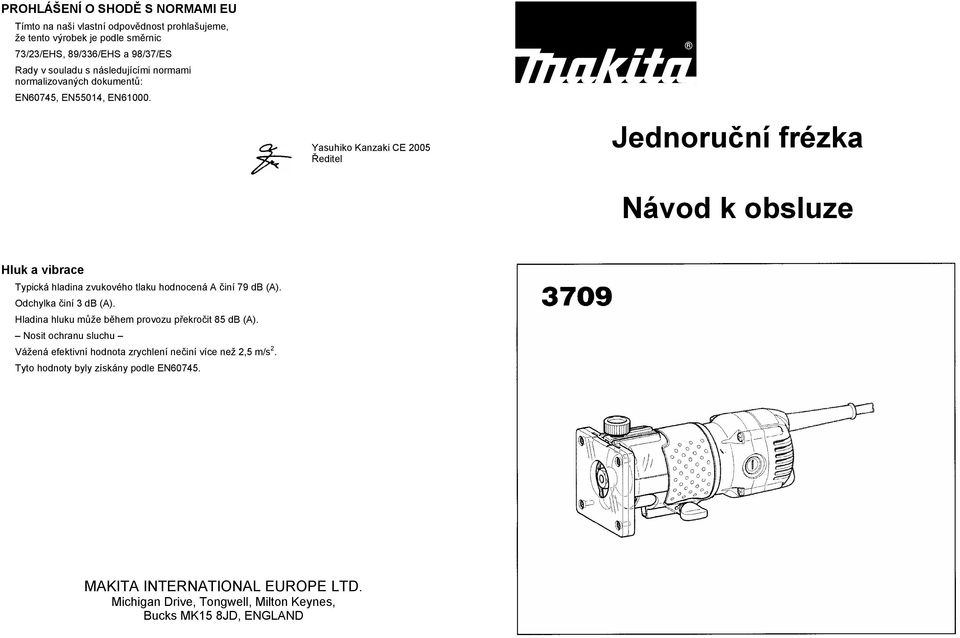 Yasuhiko Kanzaki CE 2005 editel Jednoru ní frézka Návod k obsluze Hluk a vibrace Typická hladina zvukového tlaku hodnocená A iní 79 db (A). Odchylka iní 3 db (A).