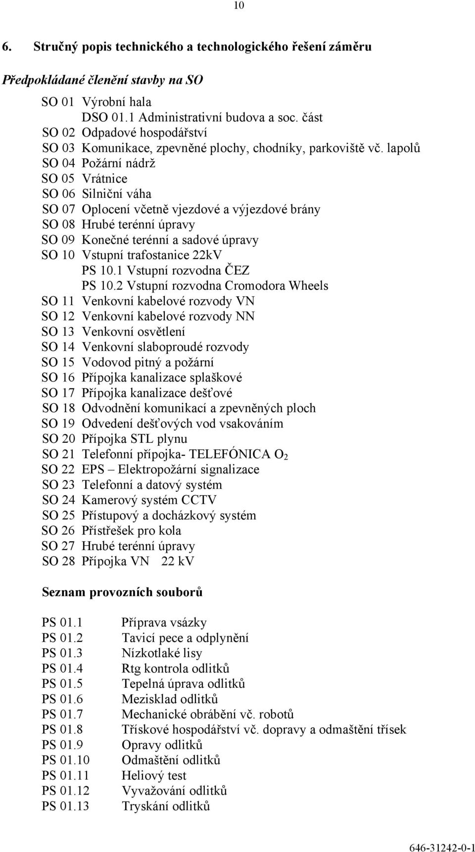 lapolů SO 04 Požární nádrž SO 05 Vrátnice SO 06 Silniční váha SO 07 Oplocení včetně vjezdové a výjezdové brány SO 08 Hrubé terénní úpravy SO 09 Konečné terénní a sadové úpravy SO 10 Vstupní