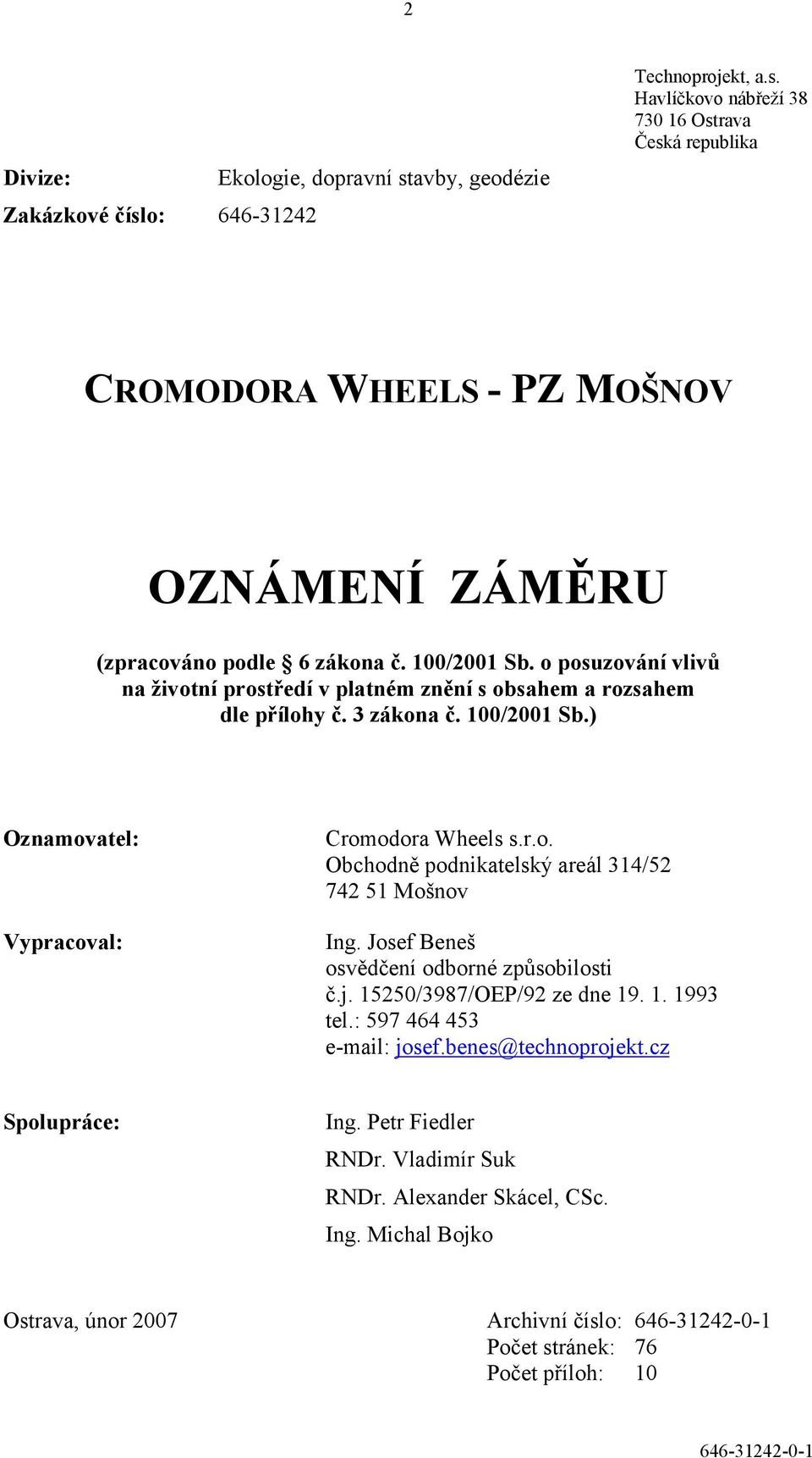 Josef Beneš osvědčení odborné způsobilosti č.j. 15250/3987/OEP/92 ze dne 19. 1. 1993 tel.: 597 464 453 e-mail: josef.benes@technoprojekt.cz Spolupráce: Ing. Petr Fiedler RNDr.