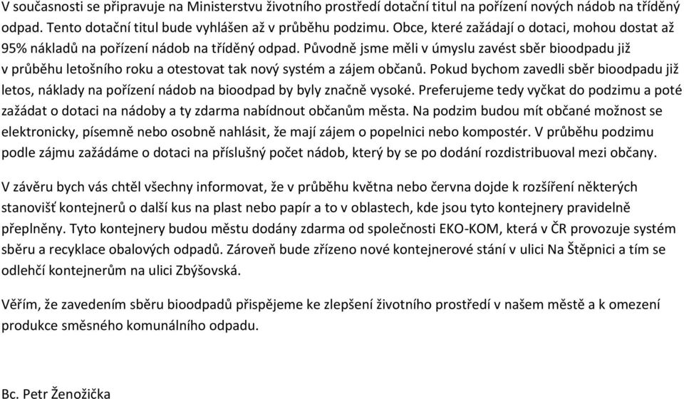 Původně jsme měli v úmyslu zavést sběr bioodpadu již v průběhu letošního roku a otestovat tak nový systém a zájem občanů.