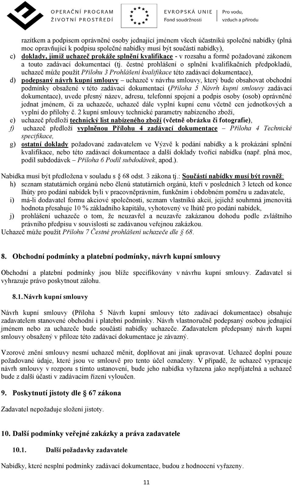 čestné prohlášení o splnění kvalifikačních předpokladů, uchazeč může použít Přílohu 3 Prohlášení kvalifikace této zadávací dokumentace), d) podepsaný návrh kupní smlouvy uchazeč v návrhu smlouvy,