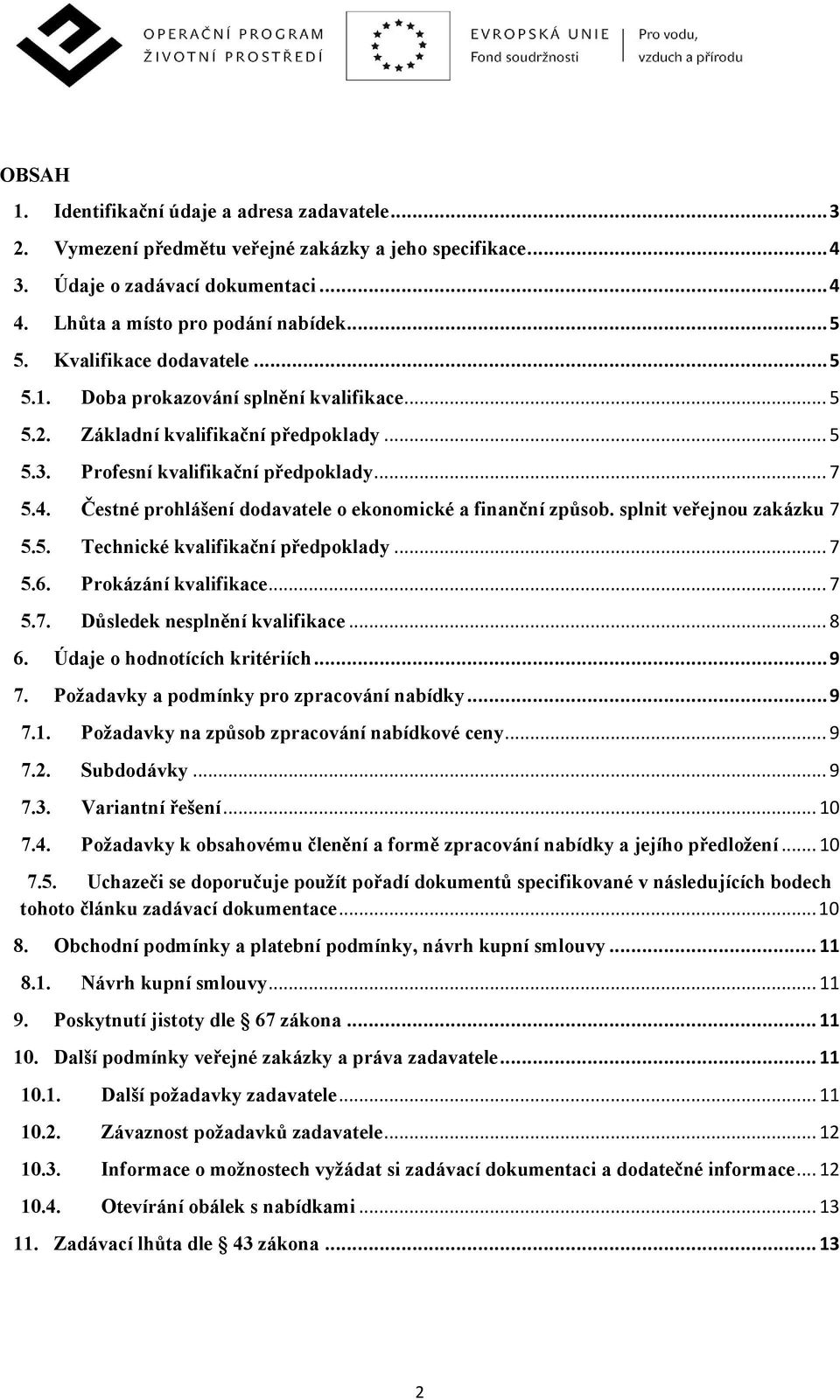 Čestné prohlášení dodavatele o ekonomické a finanční způsob. splnit veřejnou zakázku 7 5.5. Technické kvalifikační předpoklady... 7 5.6. Prokázání kvalifikace... 7 5.7. Důsledek nesplnění kvalifikace.