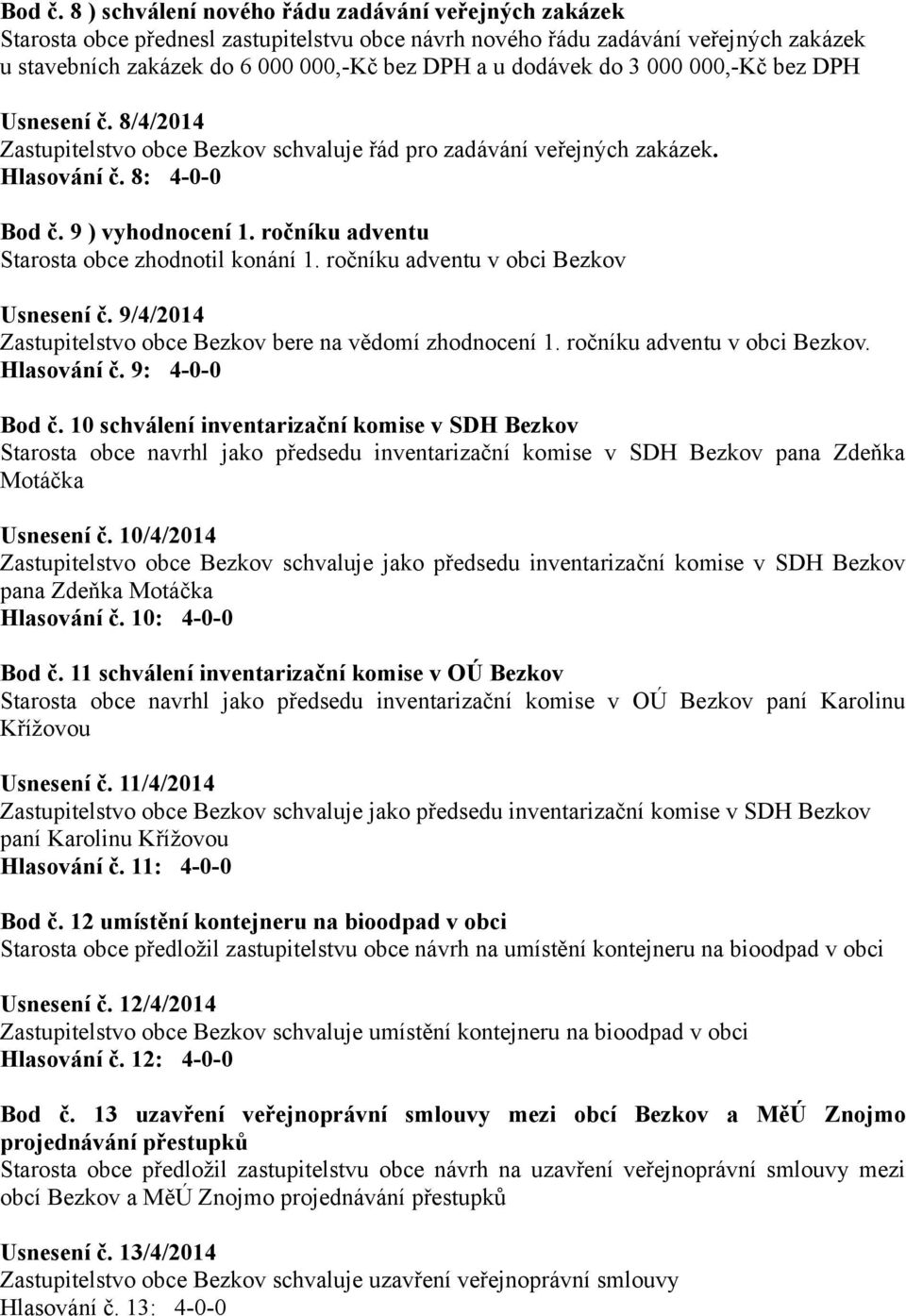 do 3 000 000,-Kč bez DPH Usnesení č. 8/4/2014 Zastupitelstvo obce Bezkov schvaluje řád pro zadávání veřejných zakázek. Hlasování č. 8: 4-0-0  9 ) vyhodnocení 1.