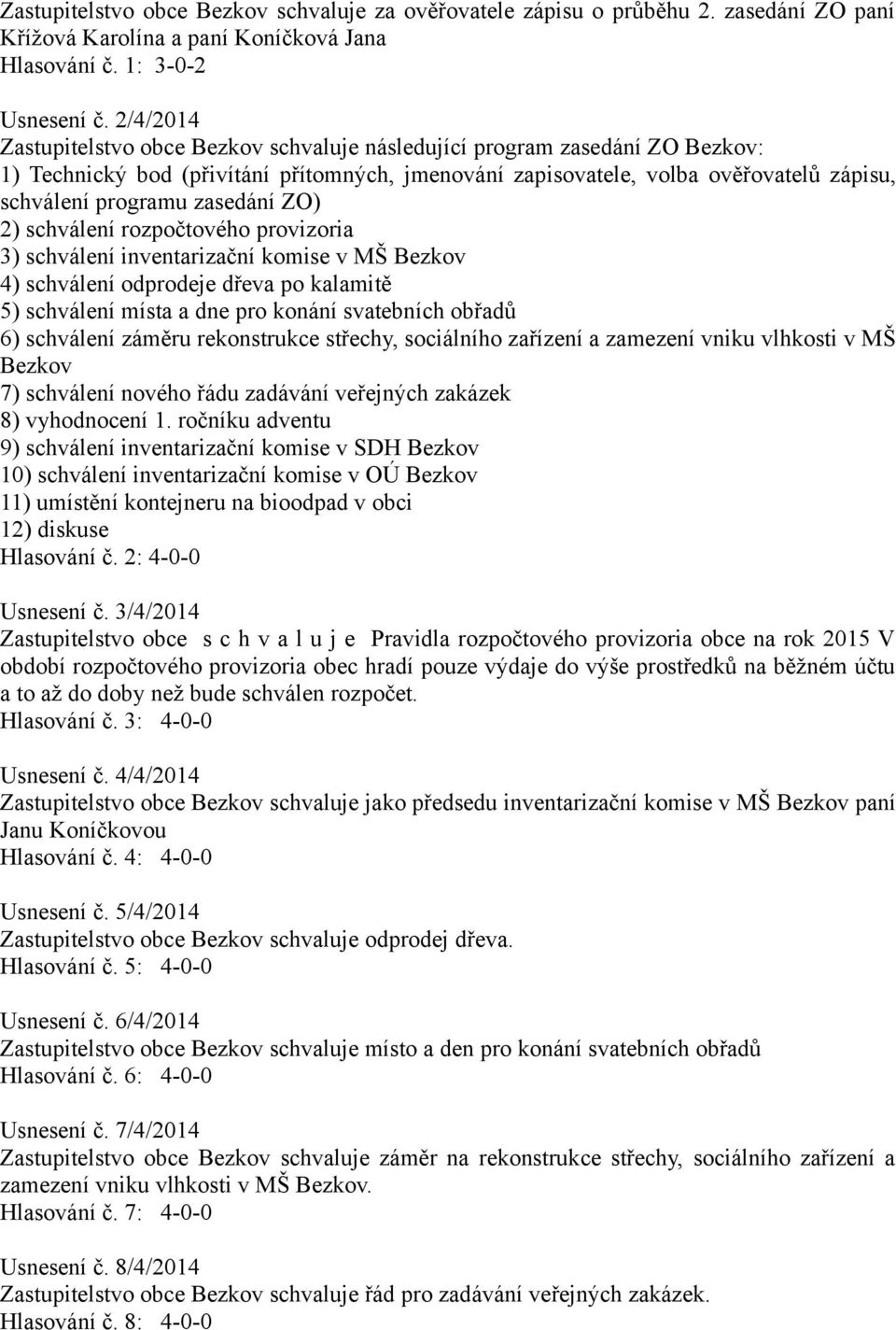 zasedání ZO) 2) schválení rozpočtového provizoria 3) schválení inventarizační komise v MŠ Bezkov 4) schválení odprodeje dřeva po kalamitě 5) schválení místa a dne pro konání svatebních obřadů 6)