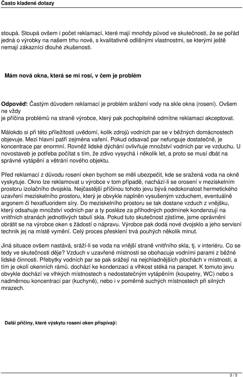 zkušenosti. Mám nová okna, která se mi rosí, v čem je problém Odpověď: Častým důvodem reklamací je problém srážení vody na skle okna (rosení).