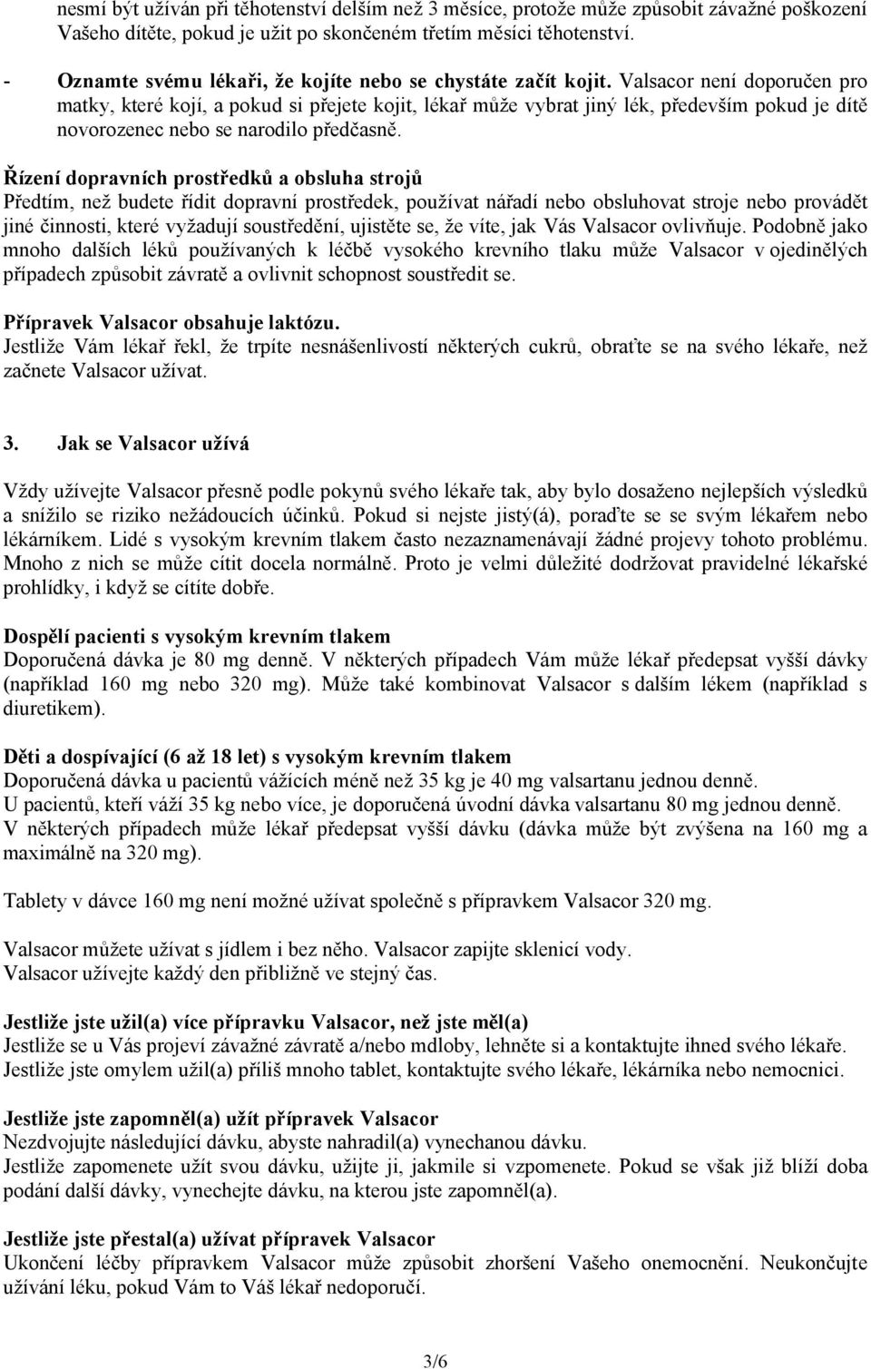 Valsacor není doporučen pro matky, které kojí, a pokud si přejete kojit, lékař může vybrat jiný lék, především pokud je dítě novorozenec nebo se narodilo předčasně.