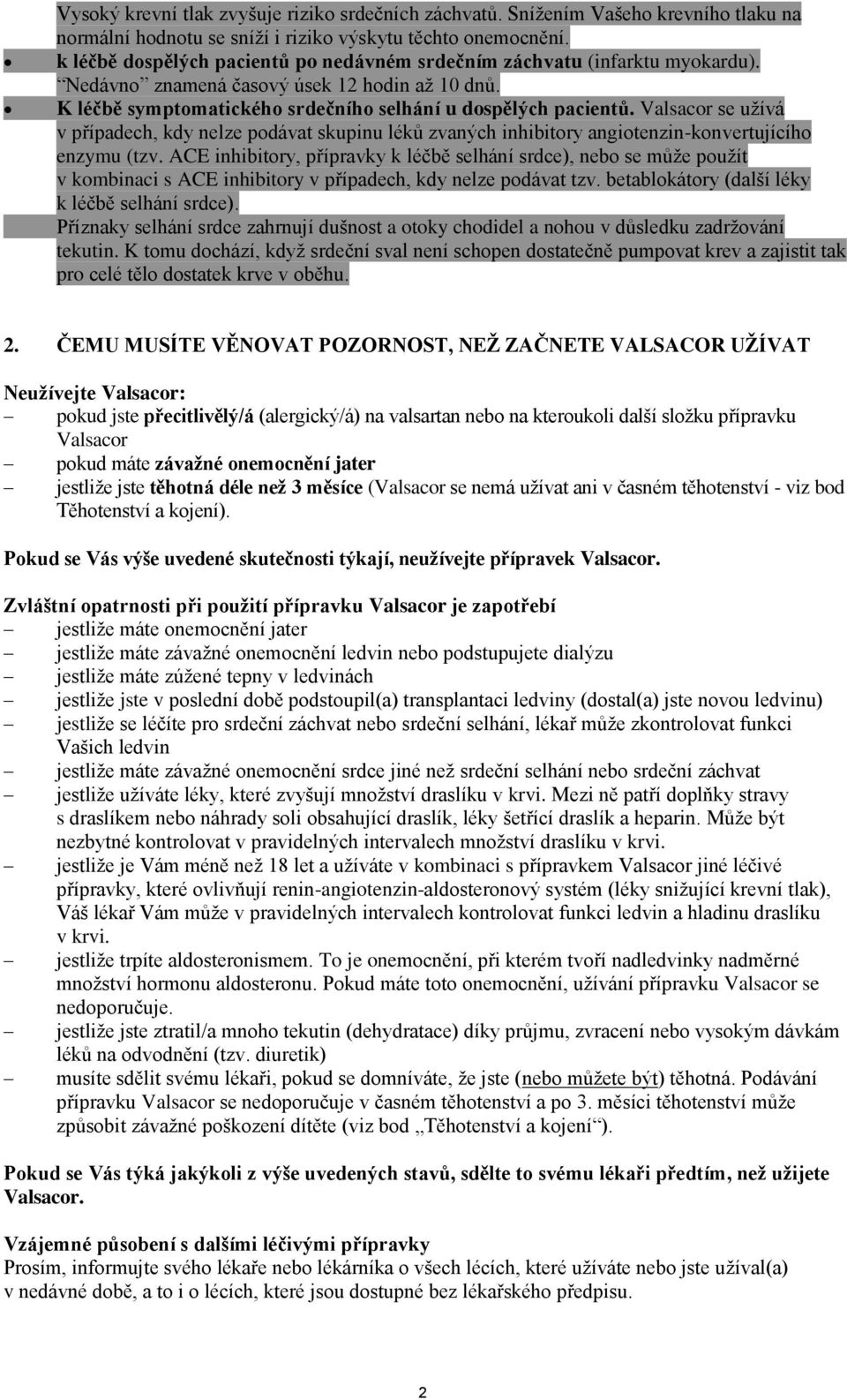 Valsacor se užívá v případech, kdy nelze podávat skupinu léků zvaných inhibitory angiotenzin-konvertujícího enzymu (tzv.