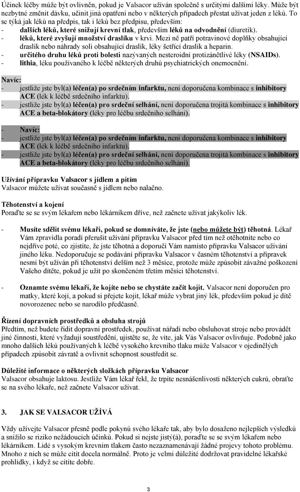 Mezi ně patří potravinové doplňky obsahující draslík nebo náhrady soli obsahující draslík, léky šetřící draslík a heparin.