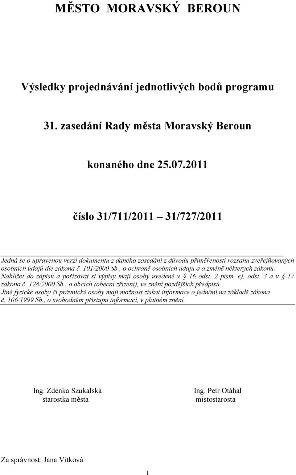 , o ochraně osobních údajů a o změně některých zákonů. Nahlížet do zápisů a pořizovat si výpisy mají osoby uvedené v 16 odst. 2 písm. e), odst. 3 a v 17 zákona č. 128/2000 Sb.