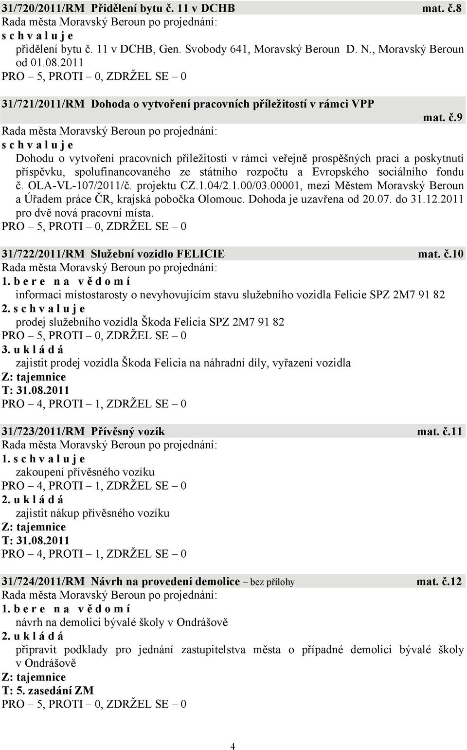 9 Dohodu o vytvoření pracovních příležitostí v rámci veřejně prospěšných prací a poskytnutí příspěvku, spolufinancovaného ze státního rozpočtu a Evropského sociálního fondu č. OLA-VL-107/2011/č.