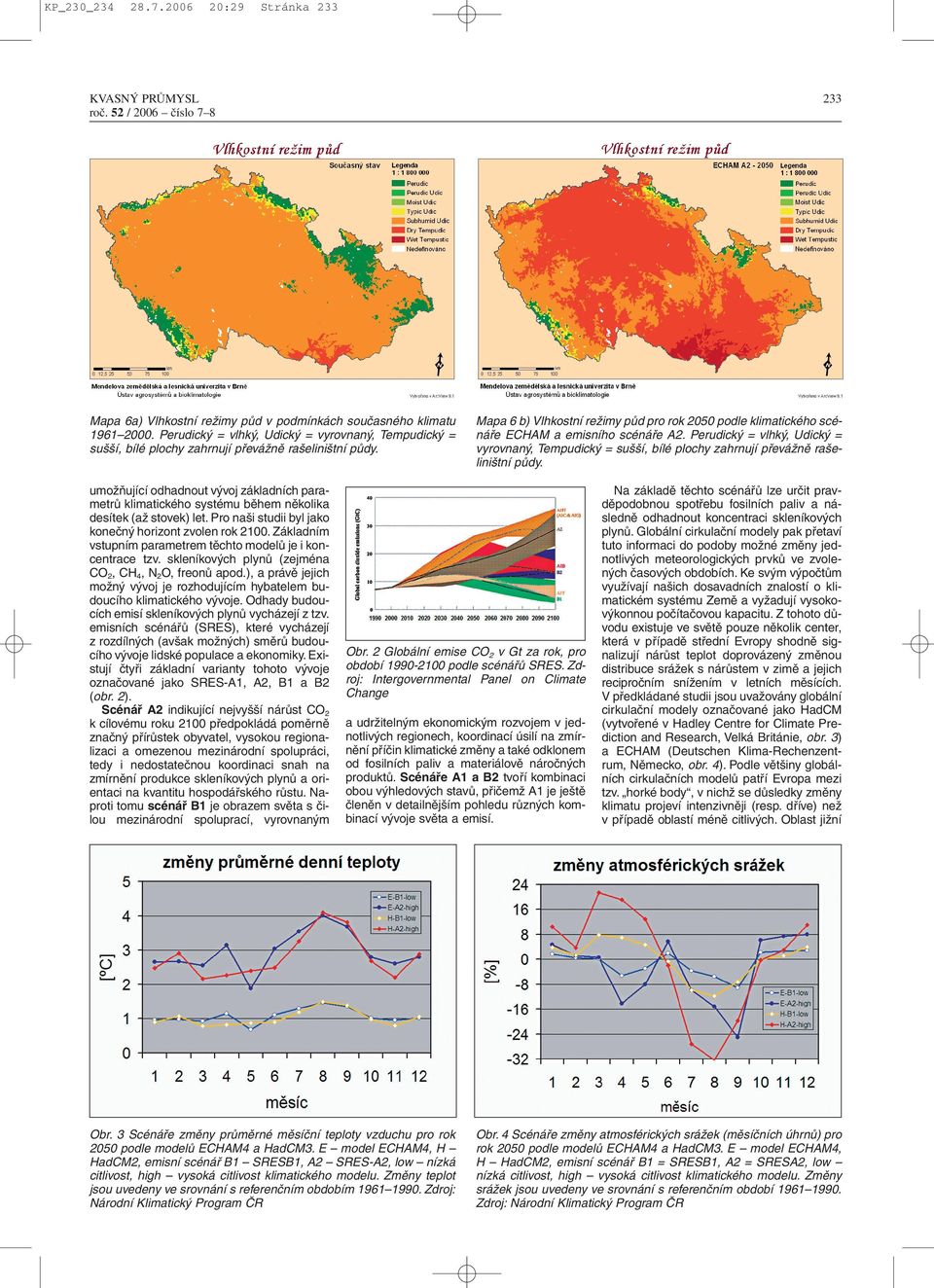 umožňující odhadnout vývoj základních parametrů klimatického systému během několika desítek (až stovek) let. Pro naši studii byl jako konečný horizont zvolen rok 2100.