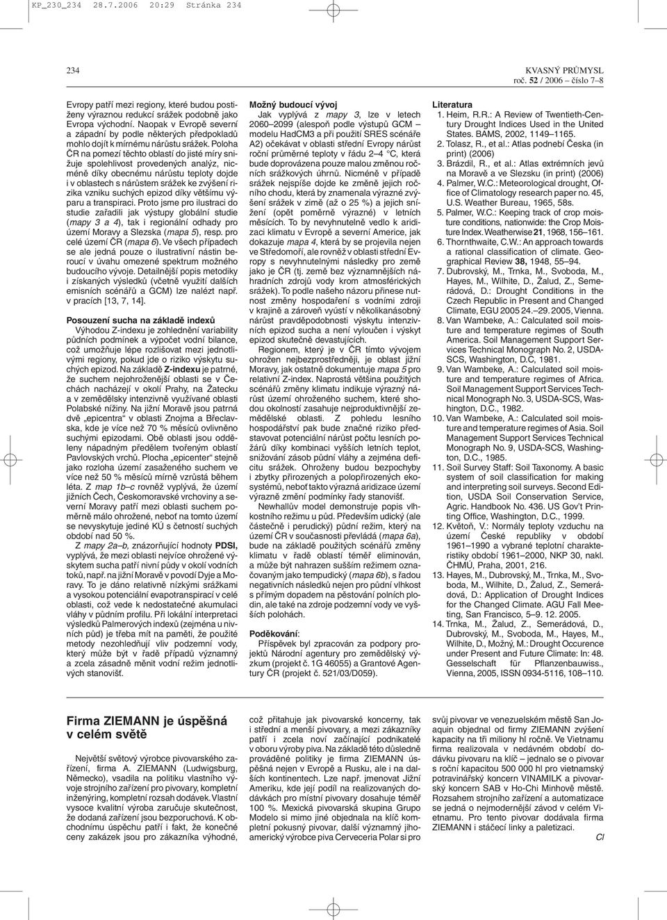 Poloha ČR na pomezí těchto oblastí do jisté míry snižuje spolehlivost provedených analýz, nicméně díky obecnému nárůstu teploty dojde ivoblastech s nárůstem srážek ke zvýšení rizika vzniku suchých